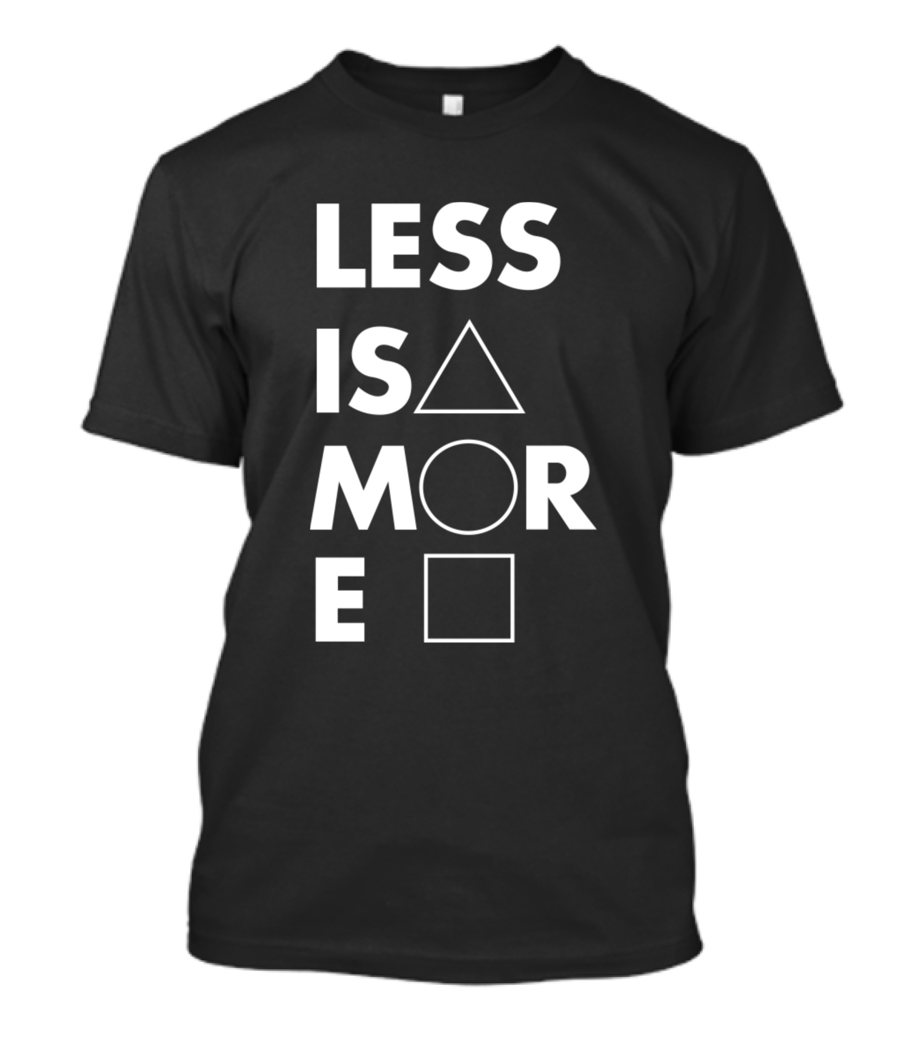 LESS IS △ MORE ○ □ T-Shirt