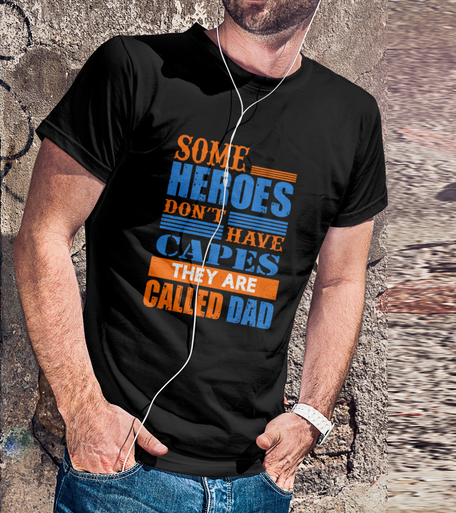 Some Superheroes Don't Have Capes They Are Called Dad T-Shirt