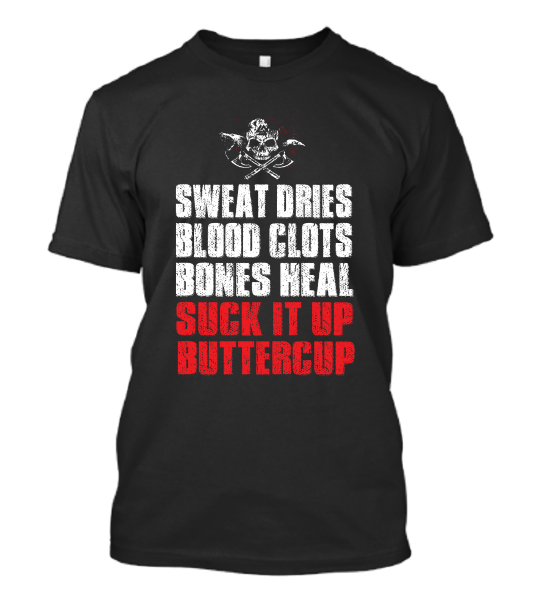 SWEAT DRIES BLOOD CLOTS BONES HEAL SUCK IT UP BUTTERCUP T-Shirt