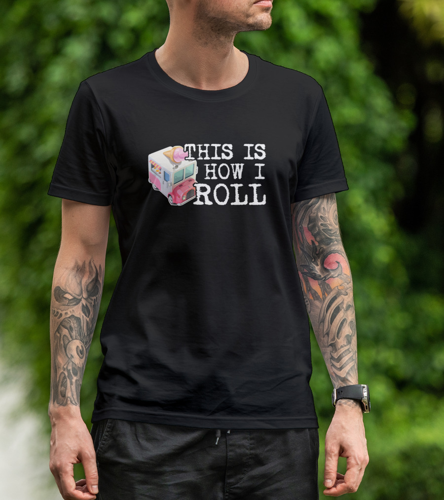 This Is How I Roll Ice Cream Truck Fun T-Shirt