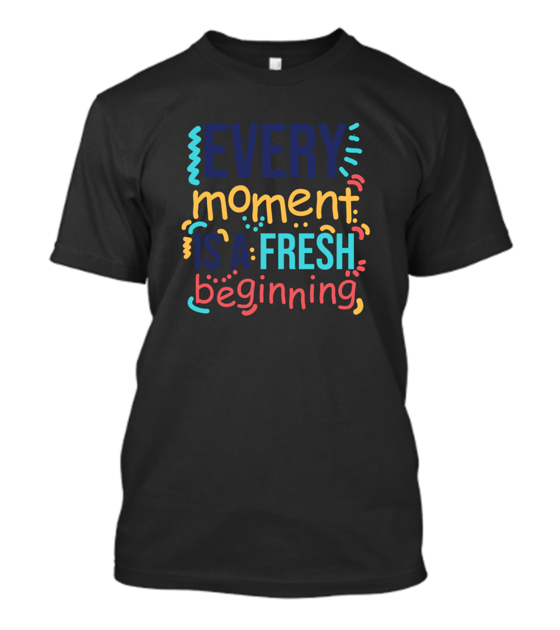 Every Moment Is A Fresh Beginning Colorful Typography T-Shirt