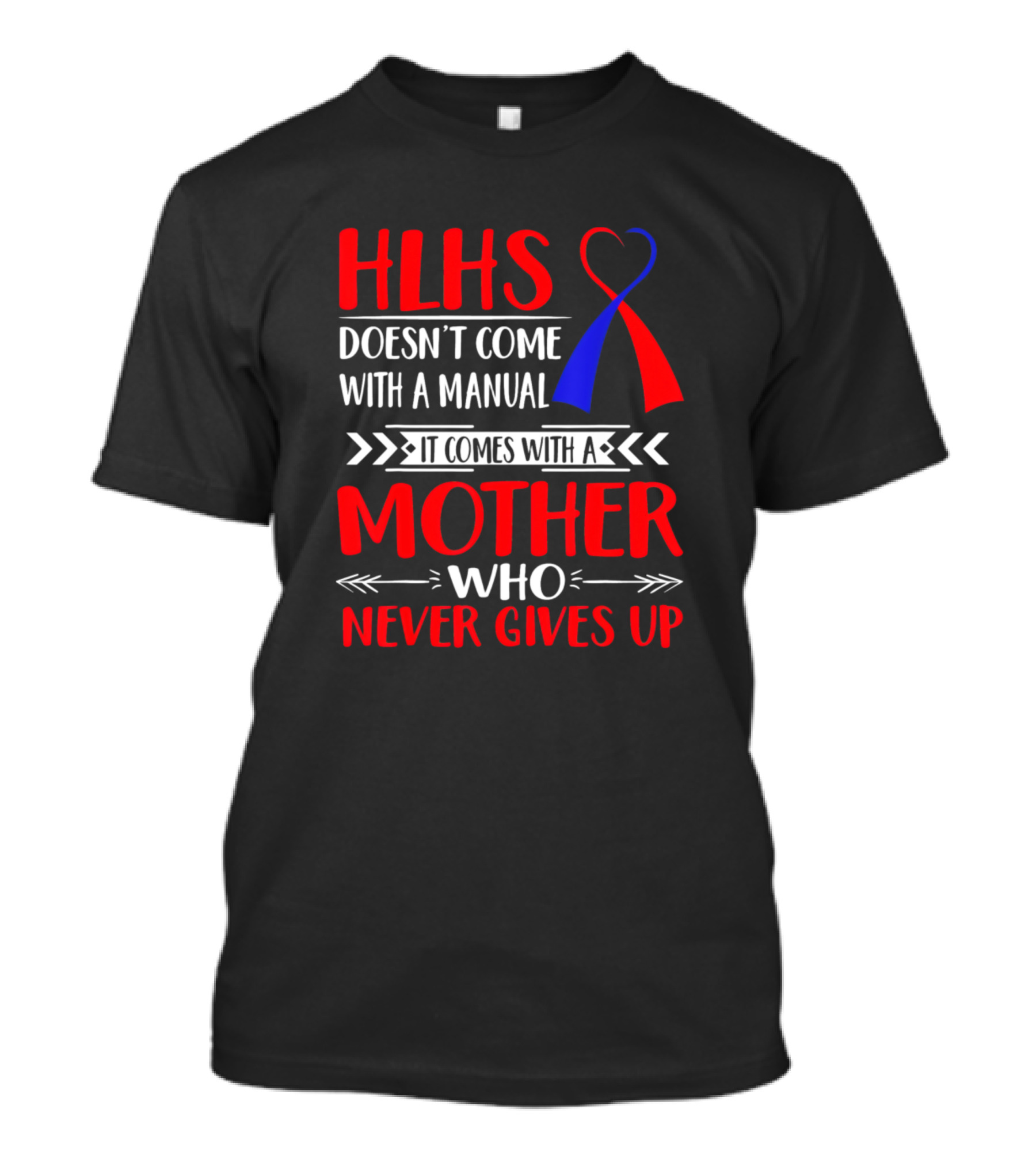 HLHS Doesn't Come With A Manual It Comes With A Mother Who Never Gives Up T-Shirt