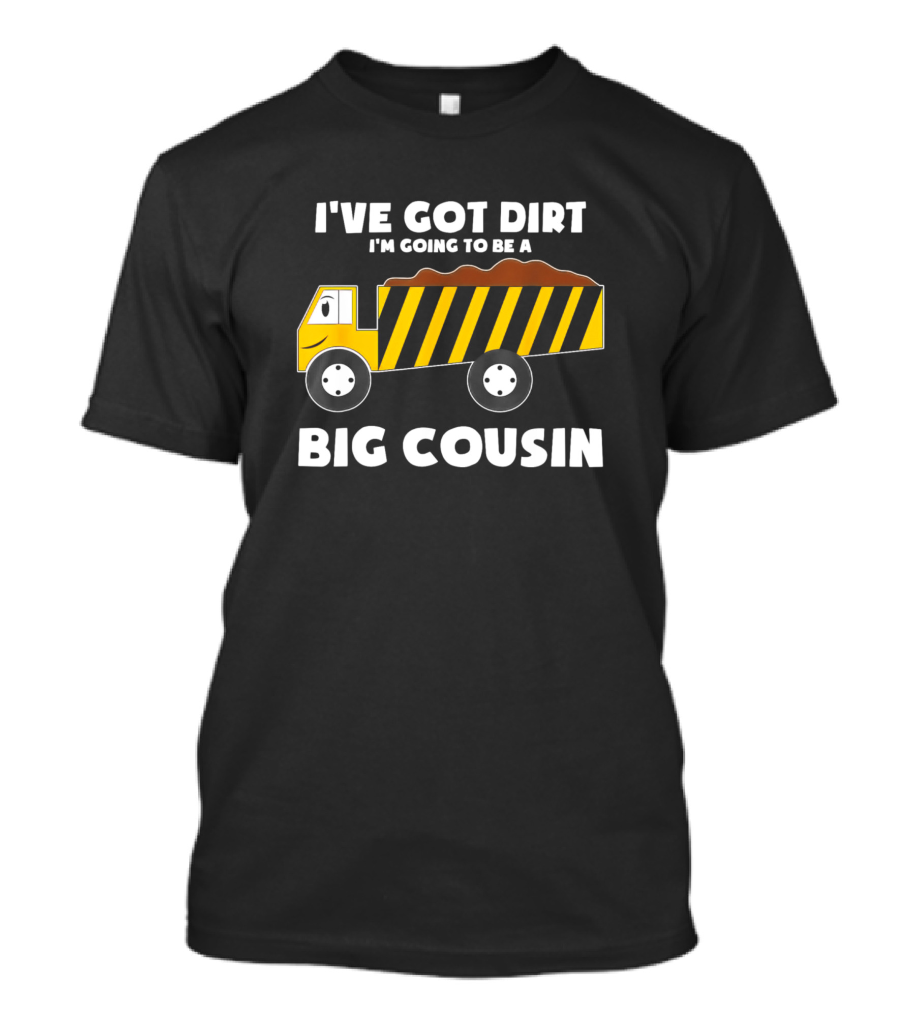 I've Got Dirt I'm Going To Be A Big Cousin Dump Truck T-Shirt