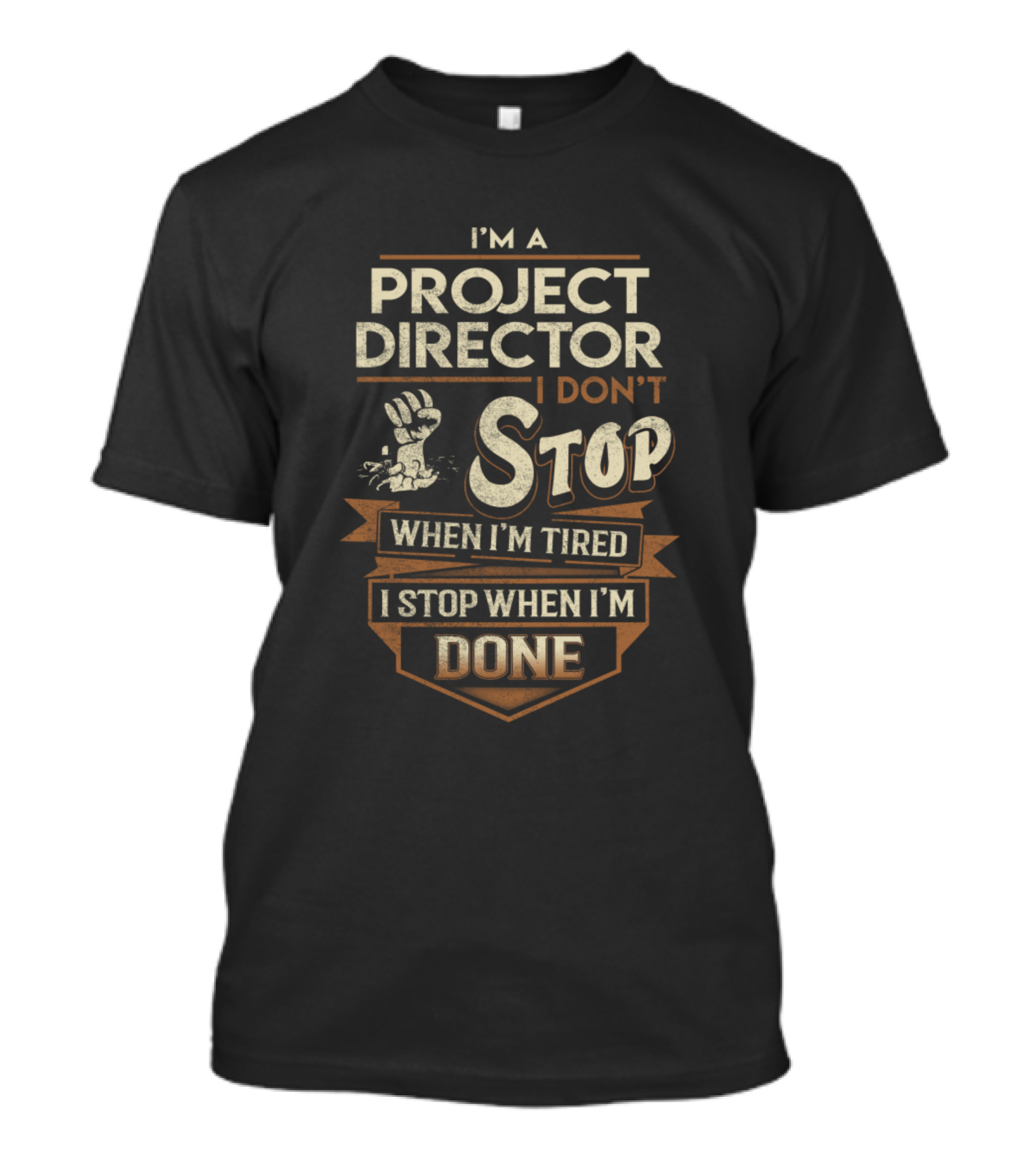 I'm A Project Director I Don't Stop When I'm Tired I Stop When I'm Done T-Shirt