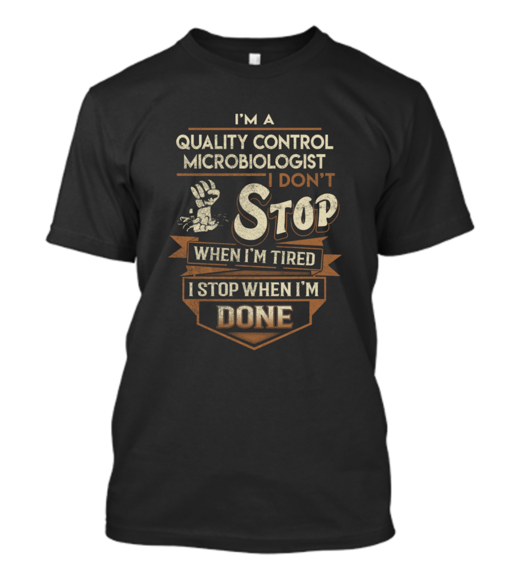 I'M A QUALITY CONTROL MICROBIOLOGIST I DON'T STOP WHEN I'M TIRED I STOP WHEN I'M DONE T-Shirt