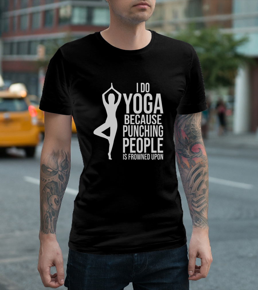 I Do Yoga Because Punching People Is Frowned Upon T-Shirt