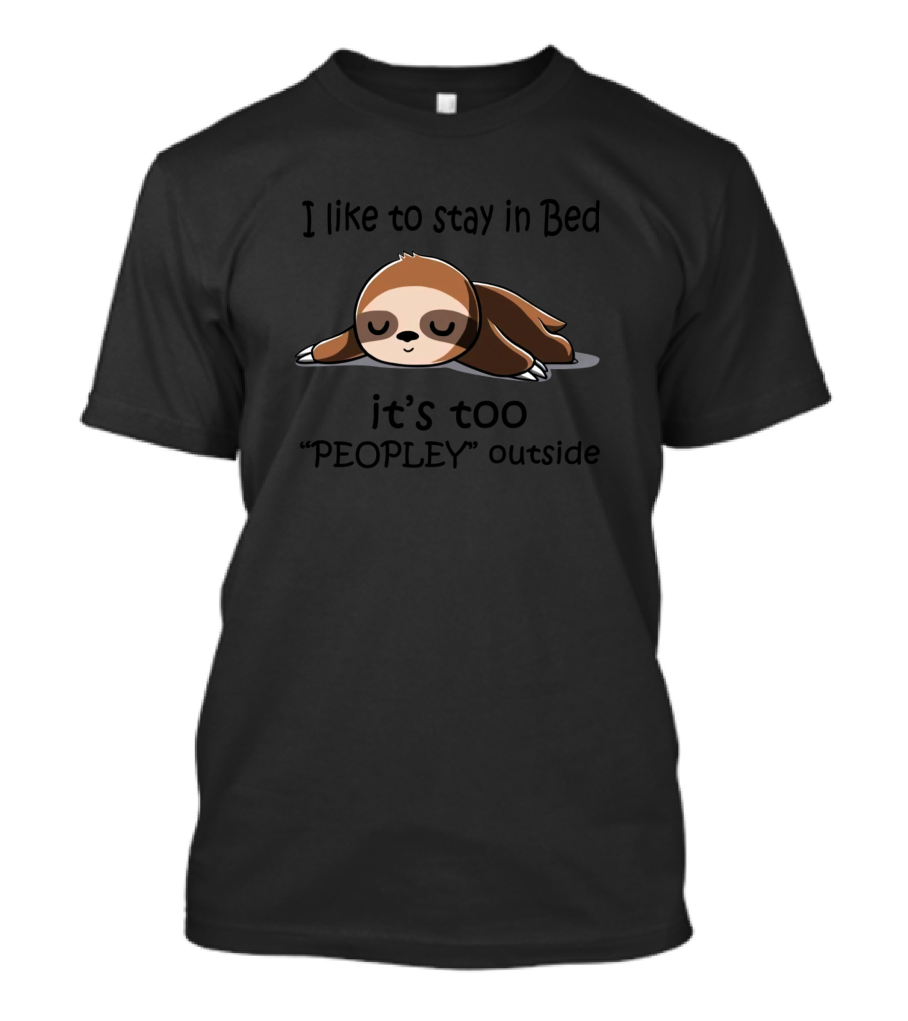 I Like To Stay In Bed It's Too Peopley Outside Sloth T-Shirt