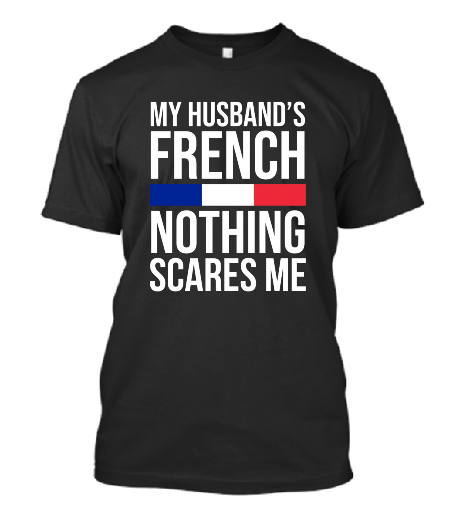 My Husband's French Nothing Scares Me France Flag T-Shirt