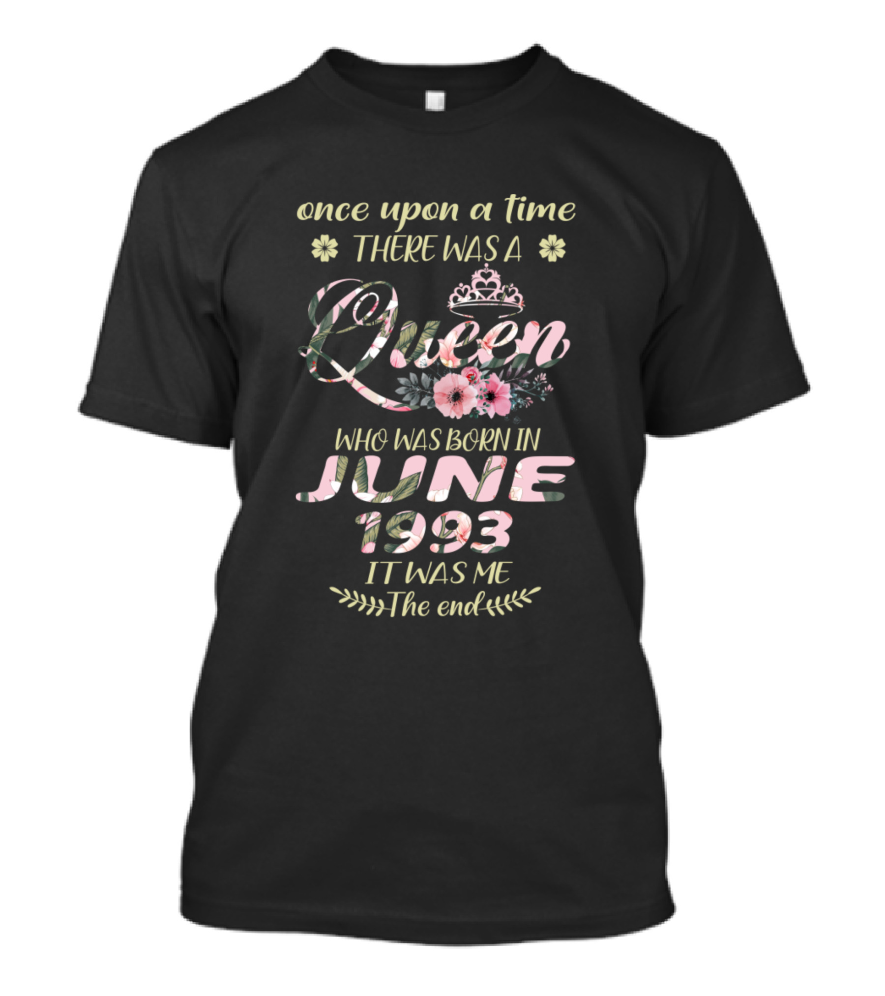 Once Upon A Time There Was A Queen Born In June 1993 It Was Me The End T-Shirt