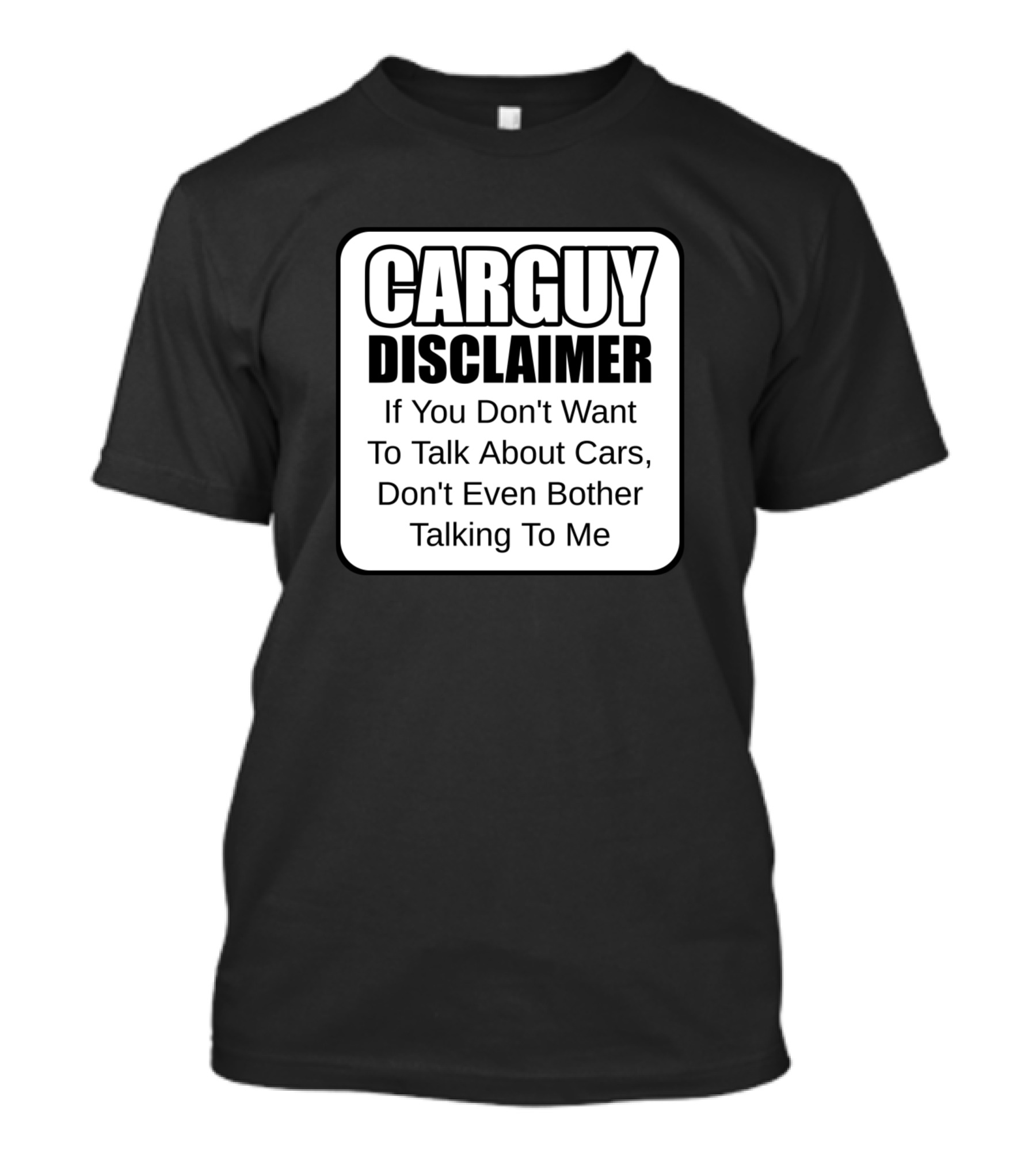 Carguy Disclaimer If You Don't Want To Talk About Cars Don't Even Bother Talking To Me T-Shirt
