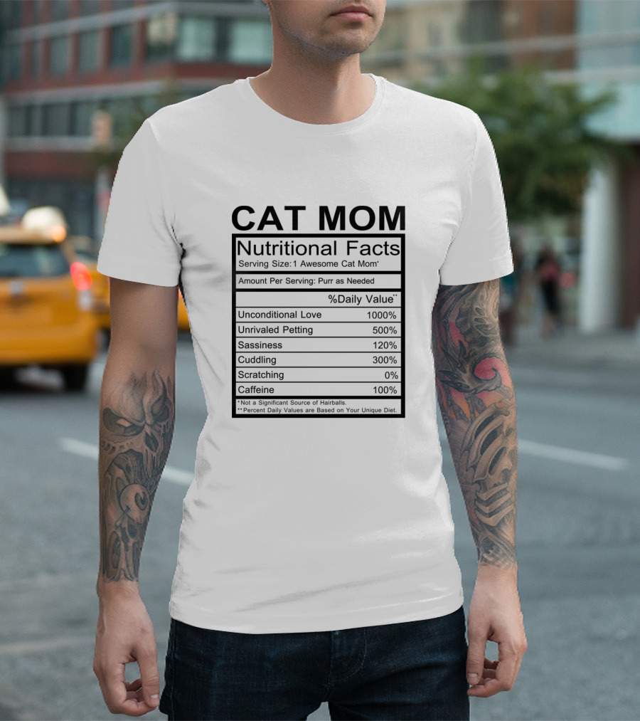 Cat Mom Nutritional Facts Serving Size 1 Awesome Cat Mom Unconditional Love Unrivaled Petting Sassiness Cuddling Scratching Caffeine T-Shirt