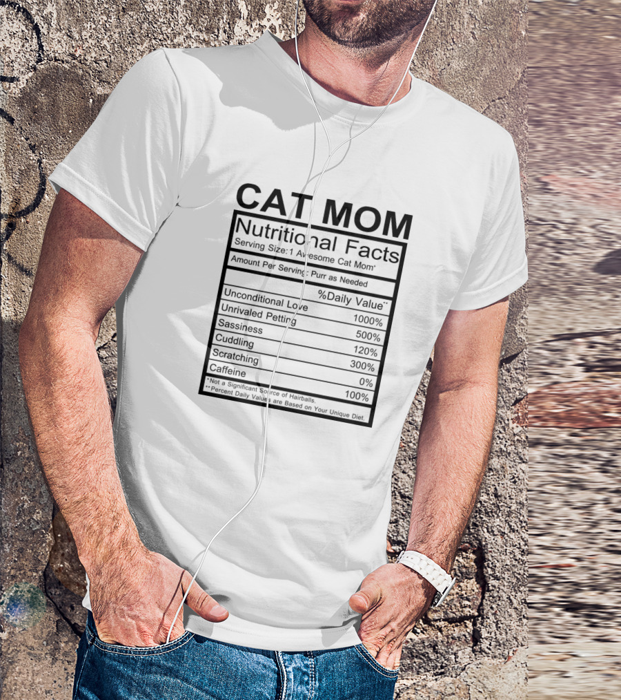 Cat Mom Nutritional Facts Serving Size 1 Awesome Cat Mom Unconditional Love Unrivaled Petting Sassiness Cuddling Scratching Caffeine T-Shirt