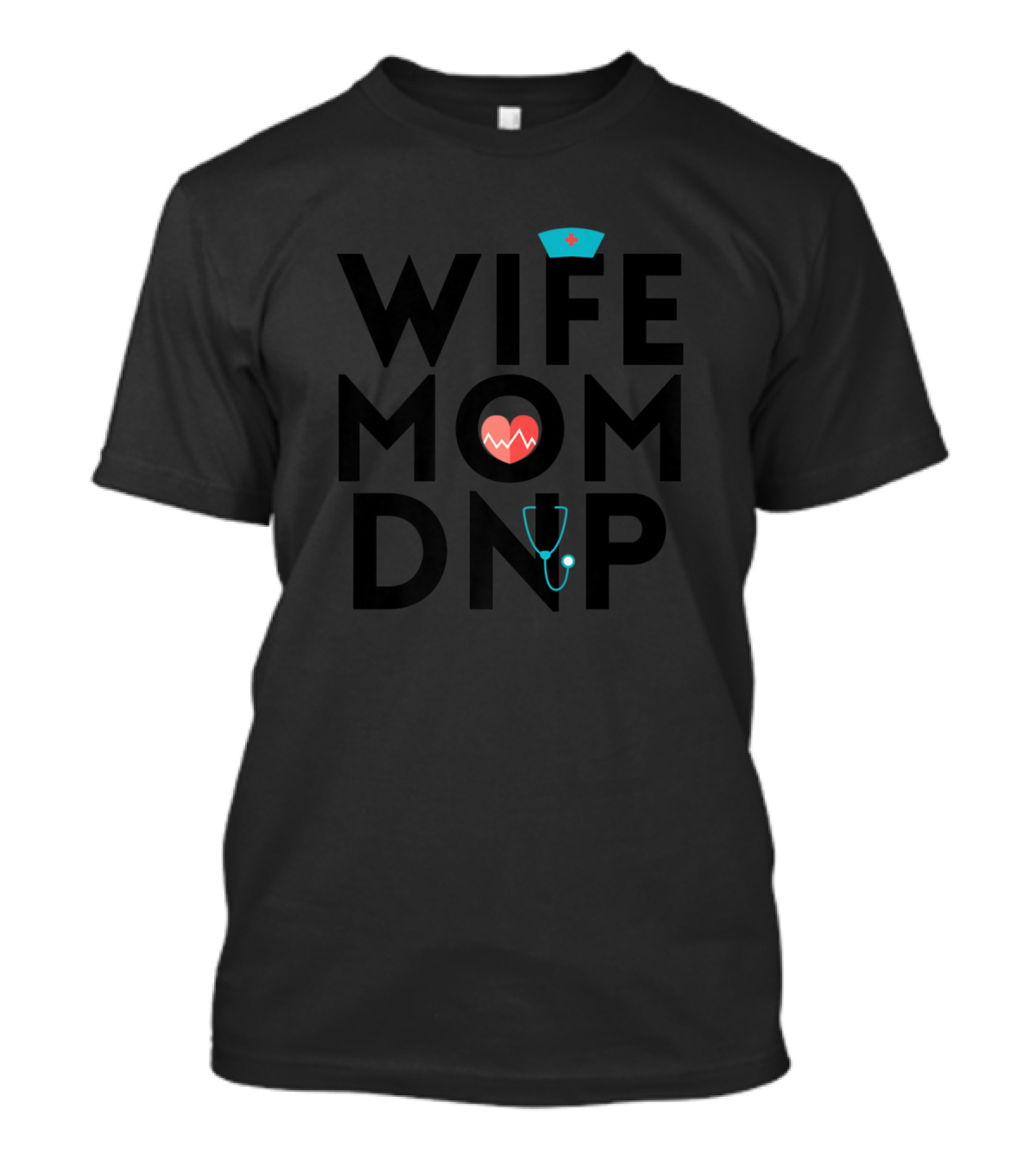 Wife Mom DNP Nurse Practitioner Graduation Nurse Hat Heart Stethoscope T-Shirt