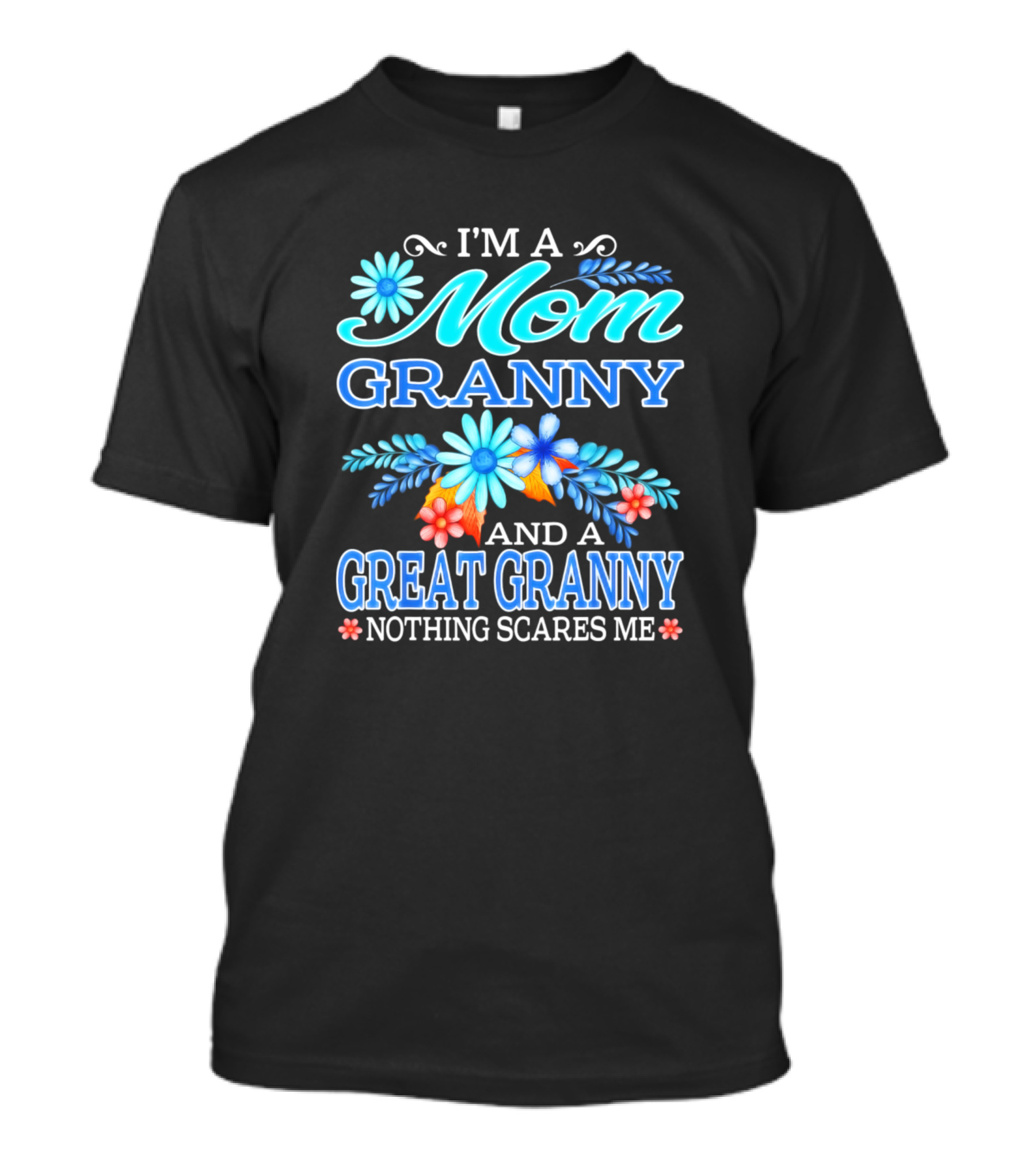 I'm A Mom Granny And A Great Granny Nothing Scares Me Floral T-Shirt