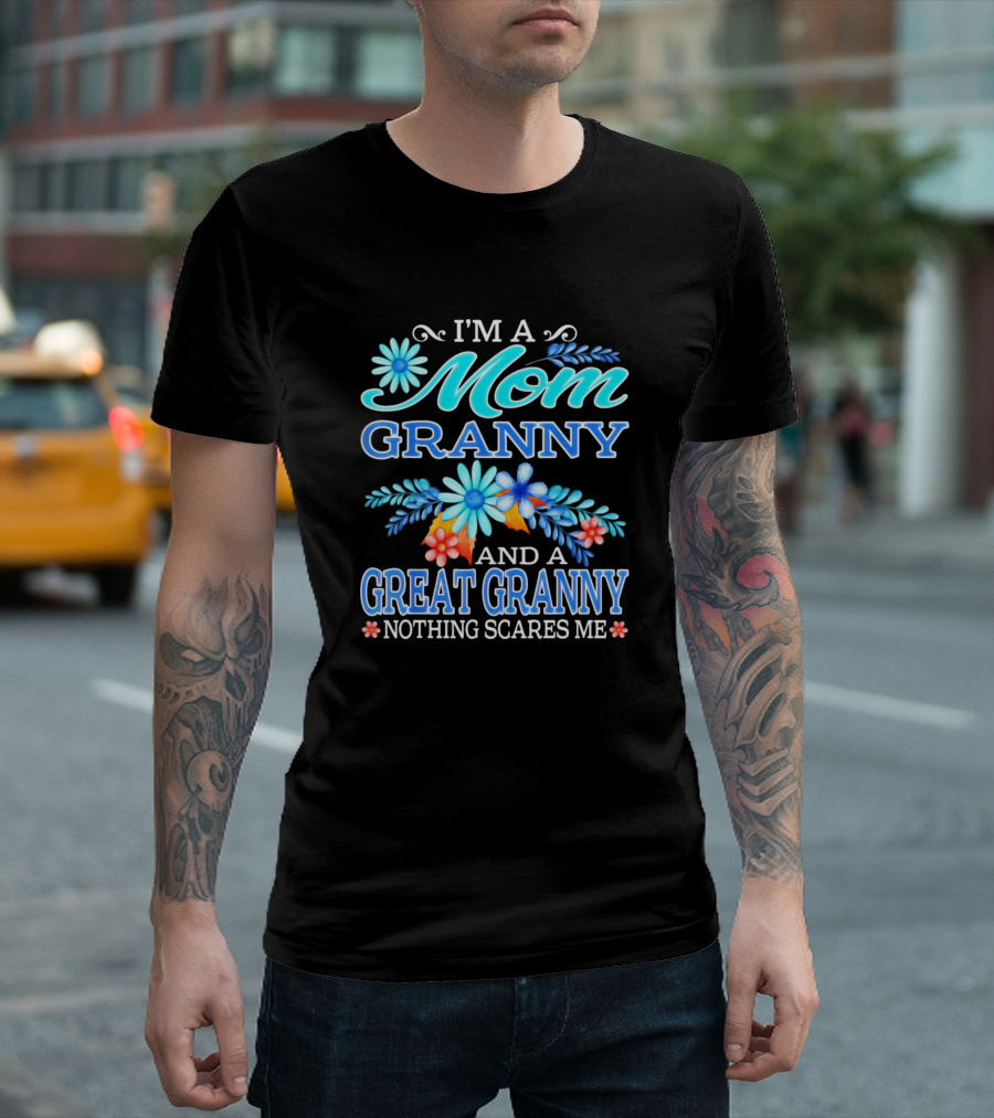 I'm A Mom Granny And A Great Granny Nothing Scares Me Floral T-Shirt