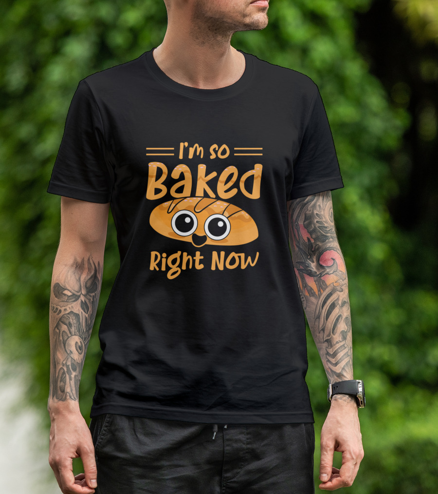 I'm So Baked Right Now Funny Bread Lover Food Hobby Baking T-Shirt