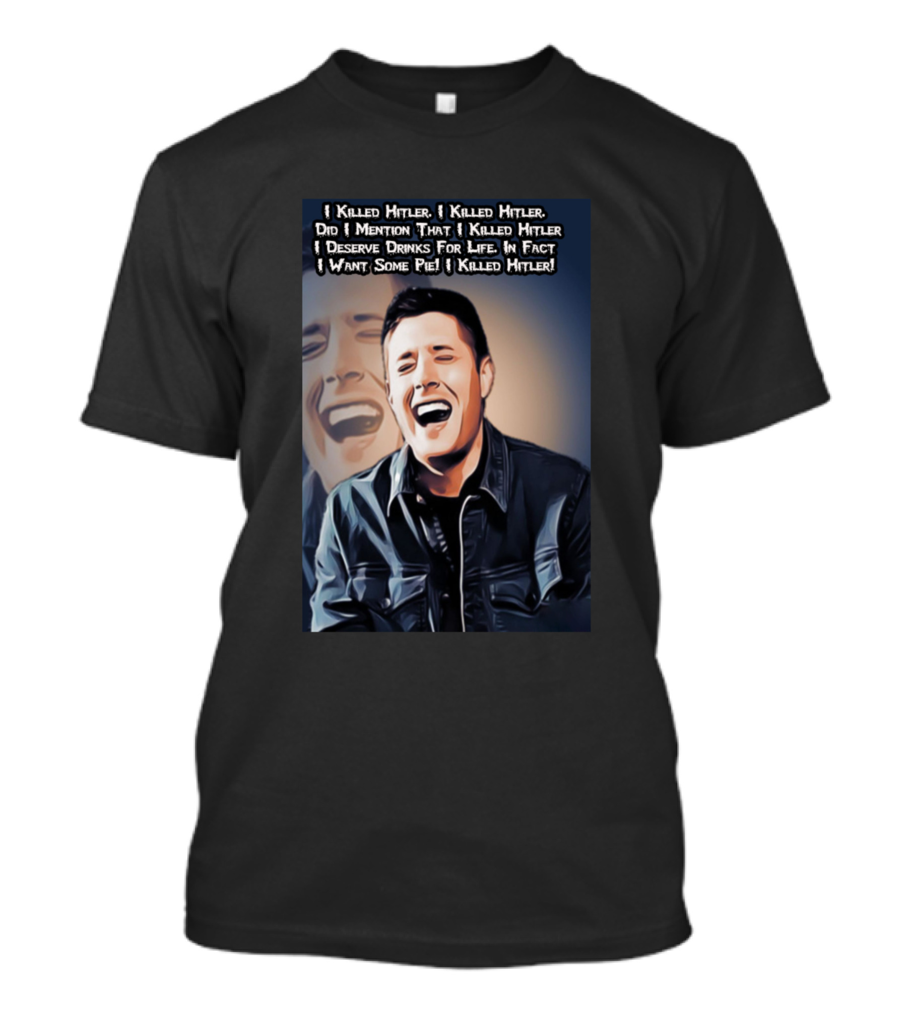 I Killed Hitler I Deserve Drinks For Life In Fact I Want Some Pie I Killed Hitler T-Shirt