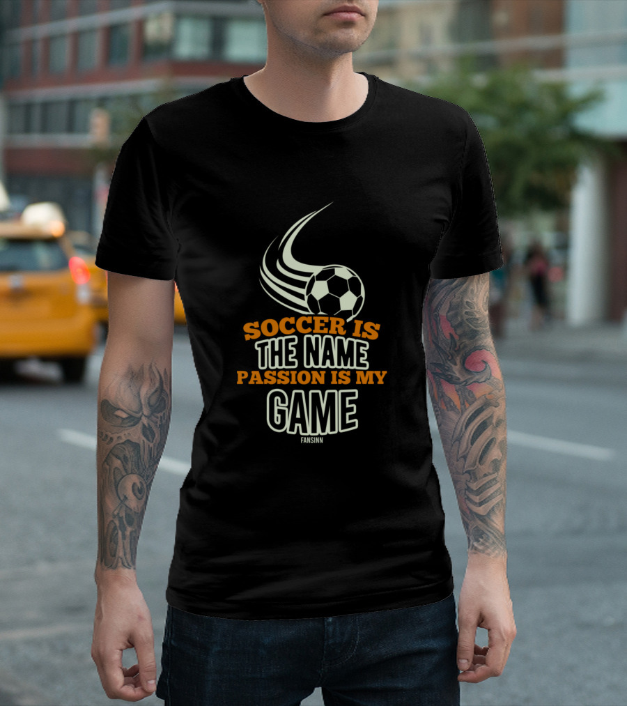 Soccer Is The Name Passion Is My Game Fansinn Soccer Ball T-Shirt