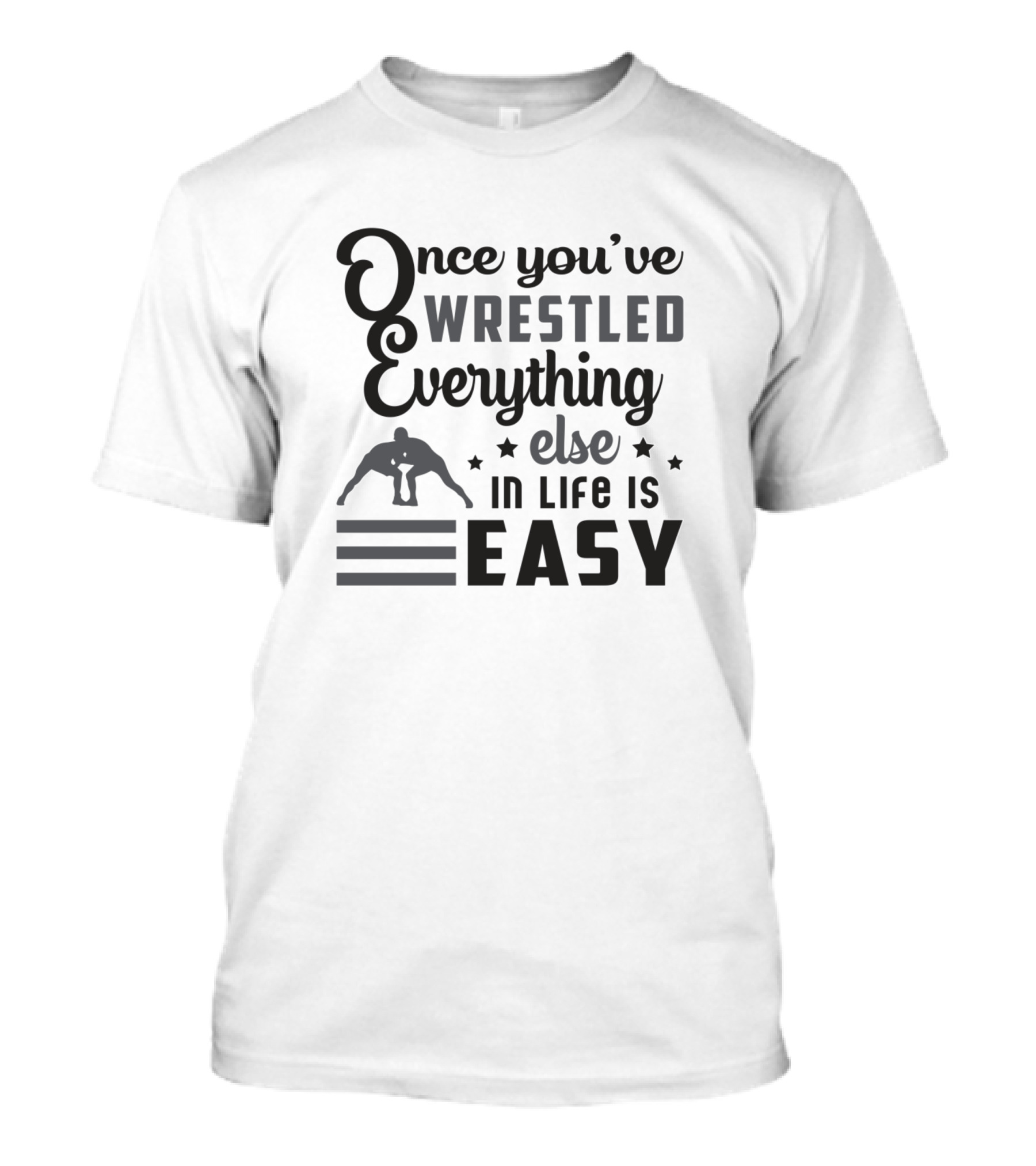 Once You've Wrestled Everything Else In Life Is Easy Wrestled Wrestling Merch Wrestlers T-Shirt
