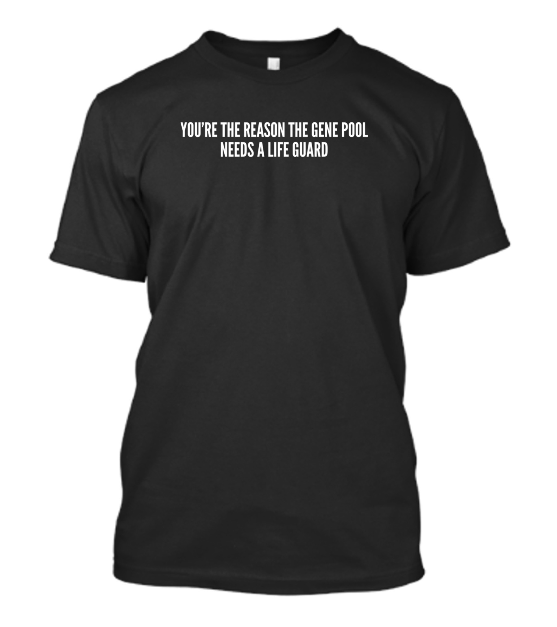 You're The Reason The Gene Pool Needs A Lifeguard Funny Clever Insult T-Shirt