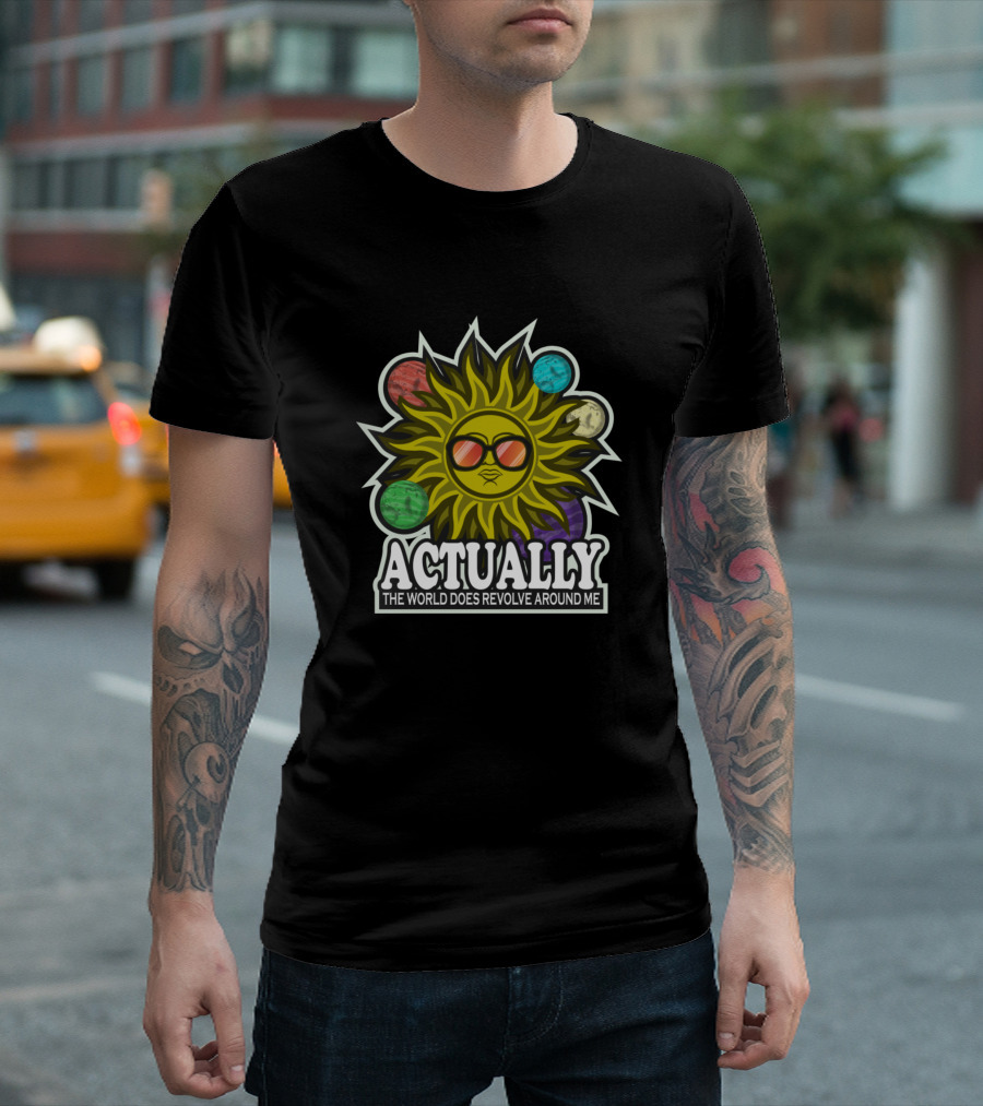 Actually The World Does Revolve Around Me Sun with Planets T-Shirt