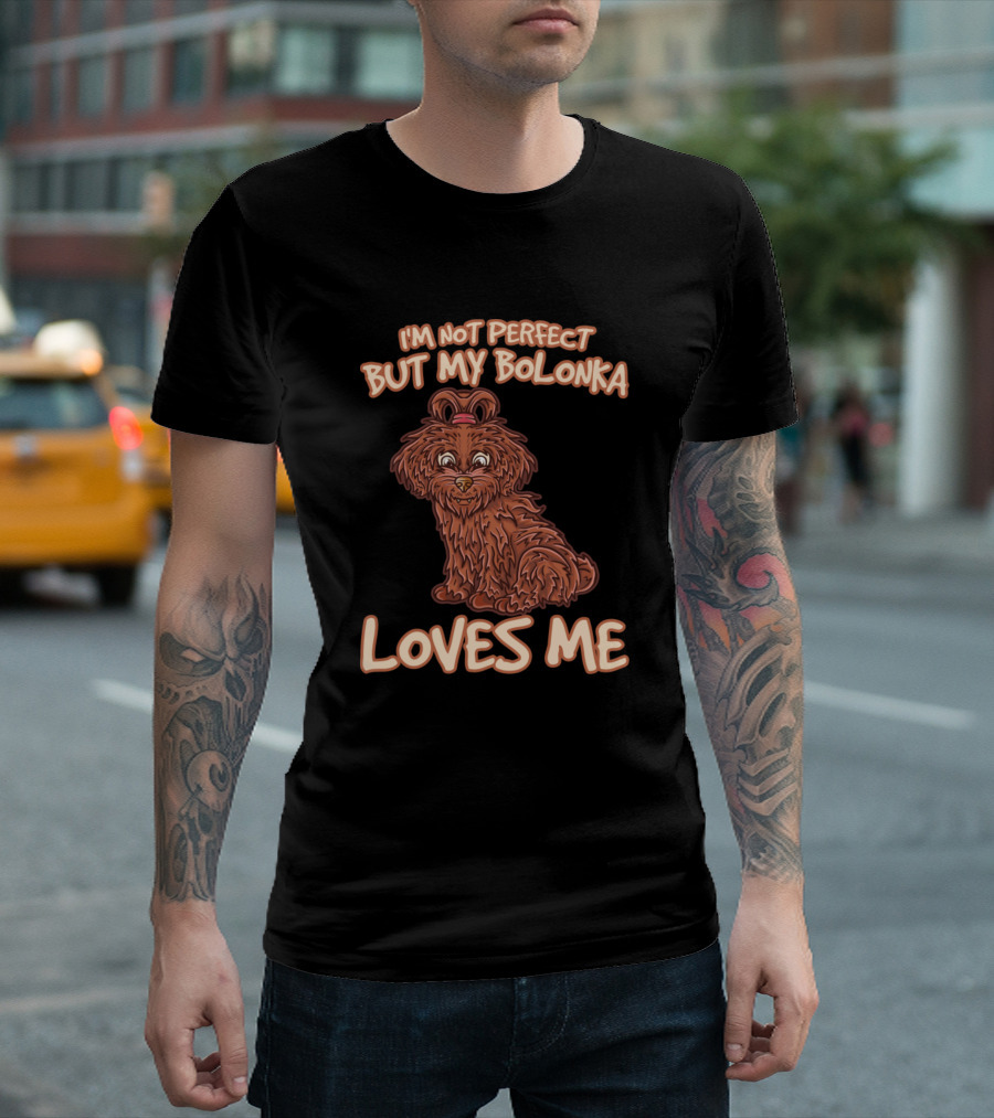 I'M NOT PERFECT BUT MY BOLONKA LOVES ME T-Shirt