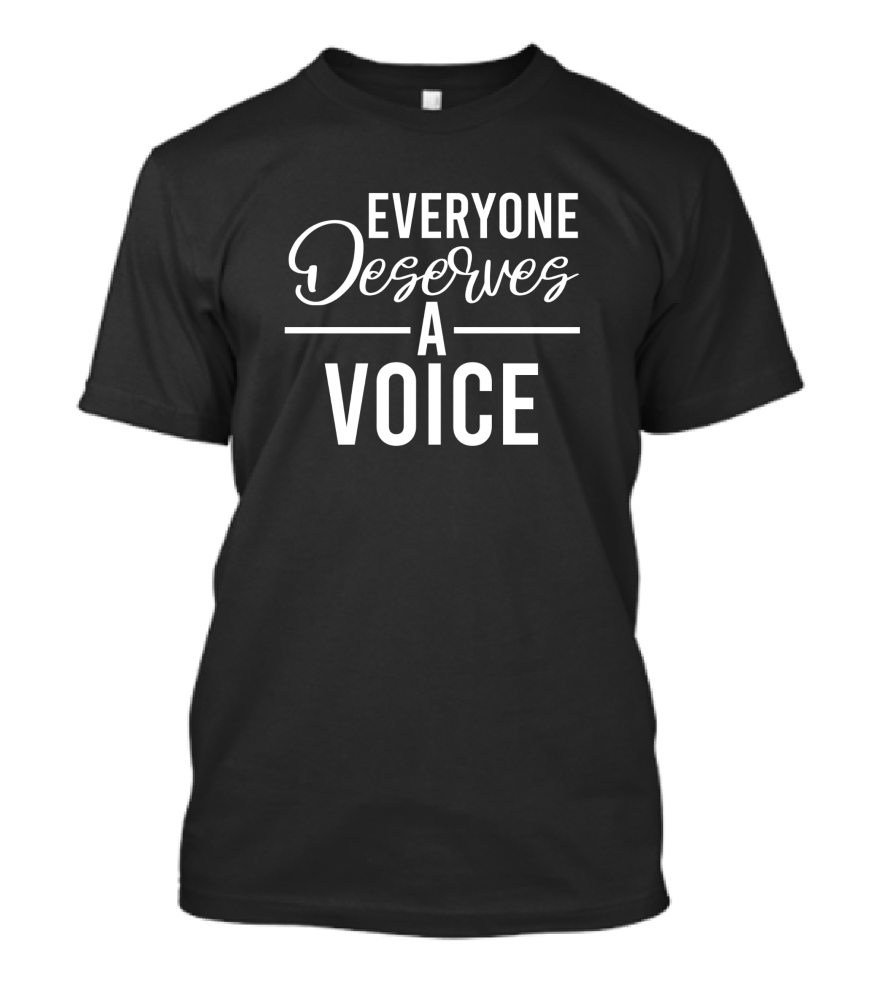 Everyone Deserves A Voice Empowerment Message T-Shirt