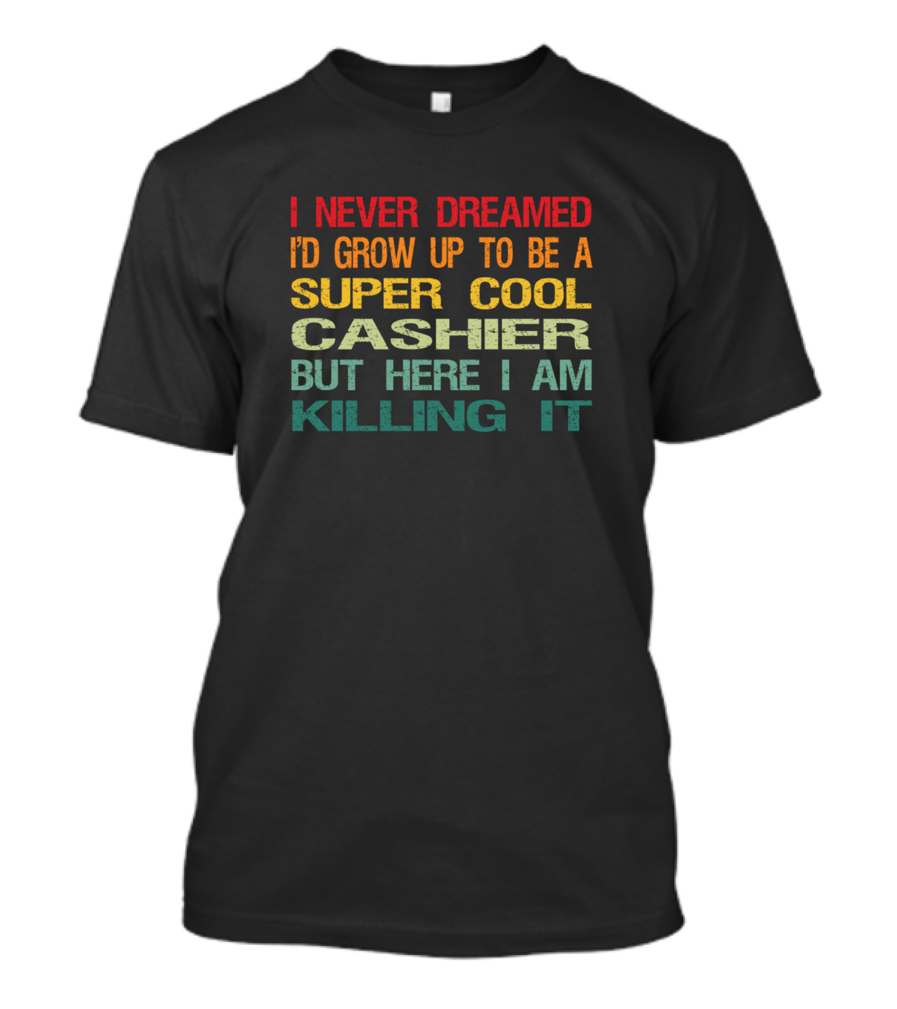 I Never Dreamed I'd Grow Up To Be A Super Cool Cashier But Here I Am Killing It T-Shirt