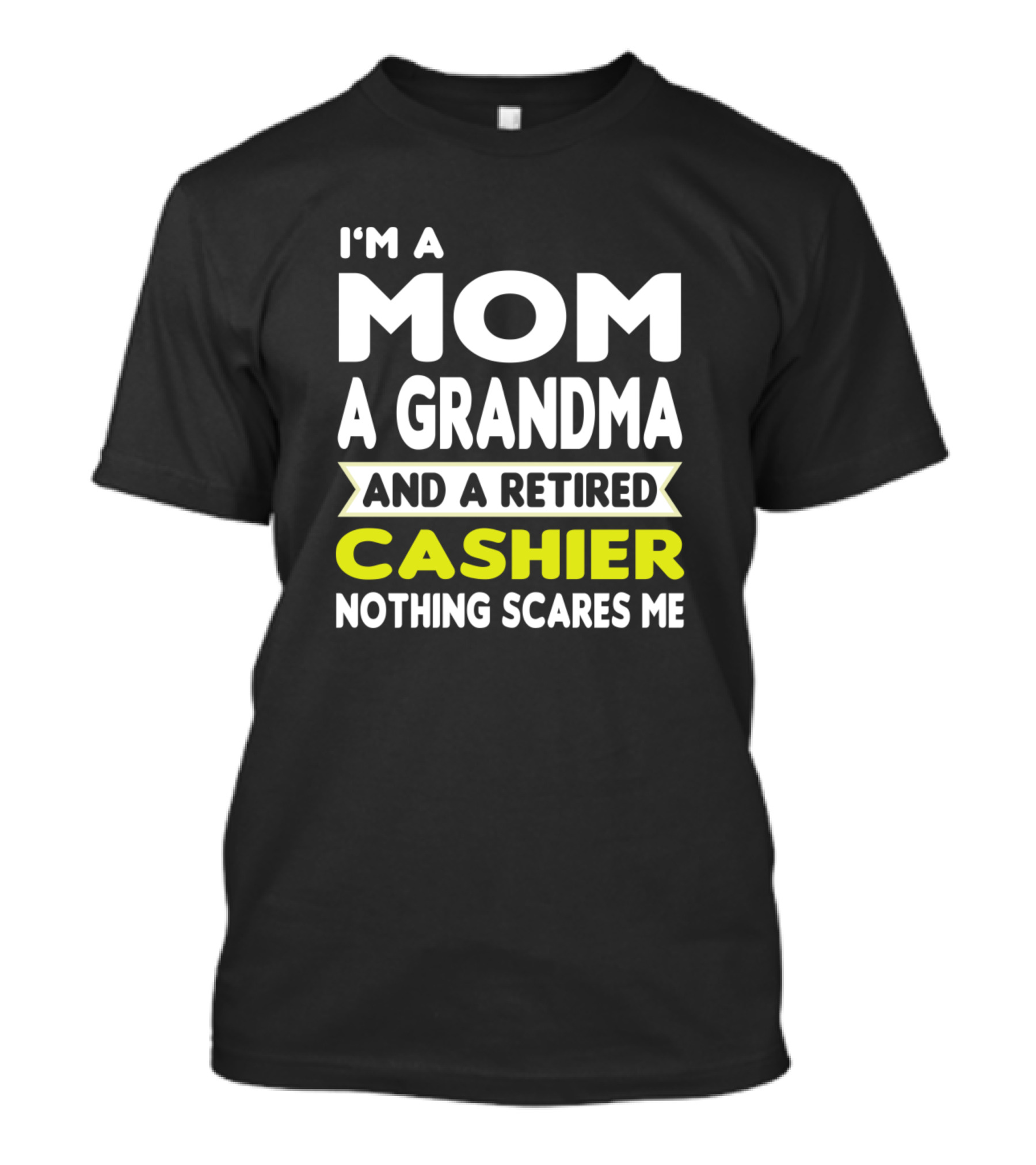 I'm A Mom A Grandma And A Retired Cashier Nothing Scares Me T-Shirt