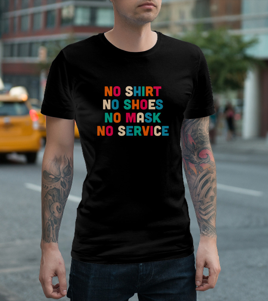 NO SHIRT NO SHOES NO MASK NO SERVICE T-Shirt