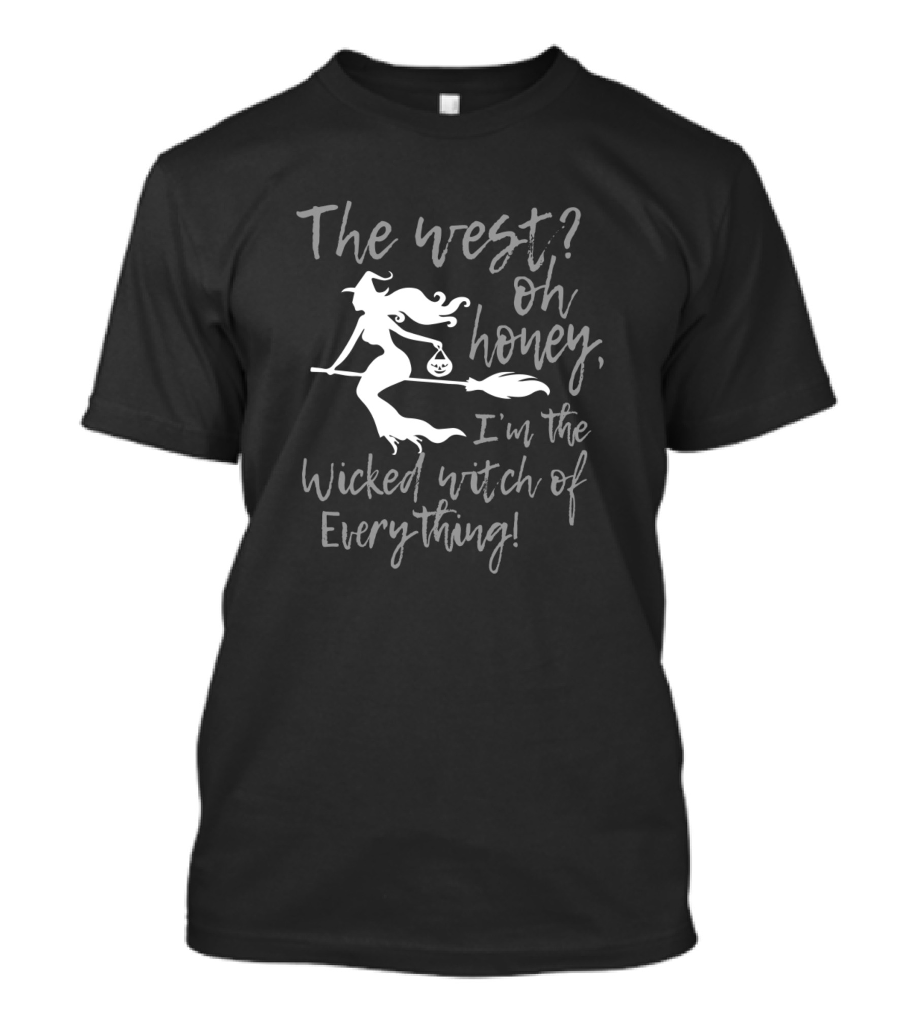 The West Oh Honey I'm The Wicked Witch Of Everything Broomstick T-Shirt