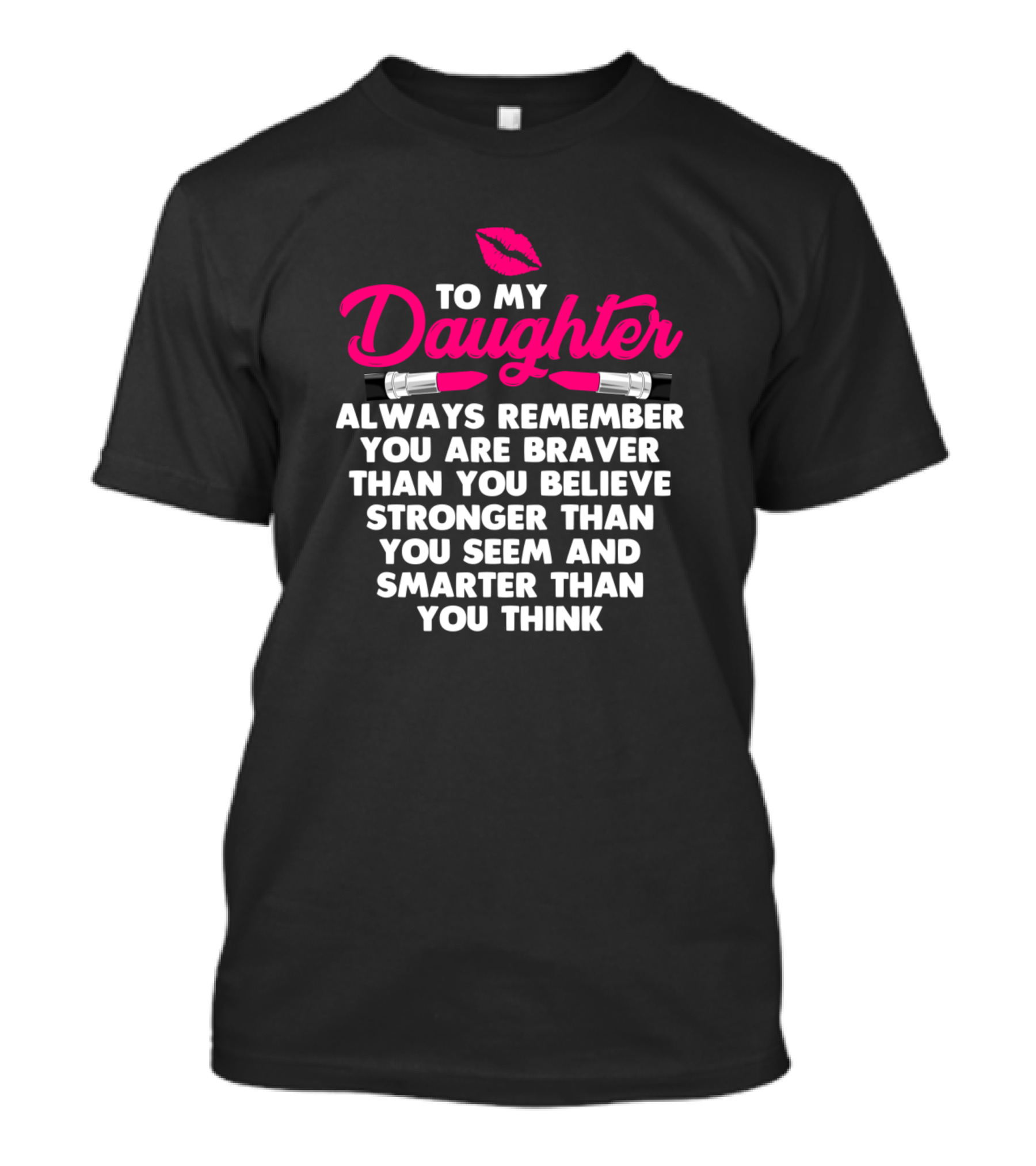 To My Daughter Always Remember You Are Braver Than You Believe Stronger Than You Seem Smarter Than You Think T-Shirt
