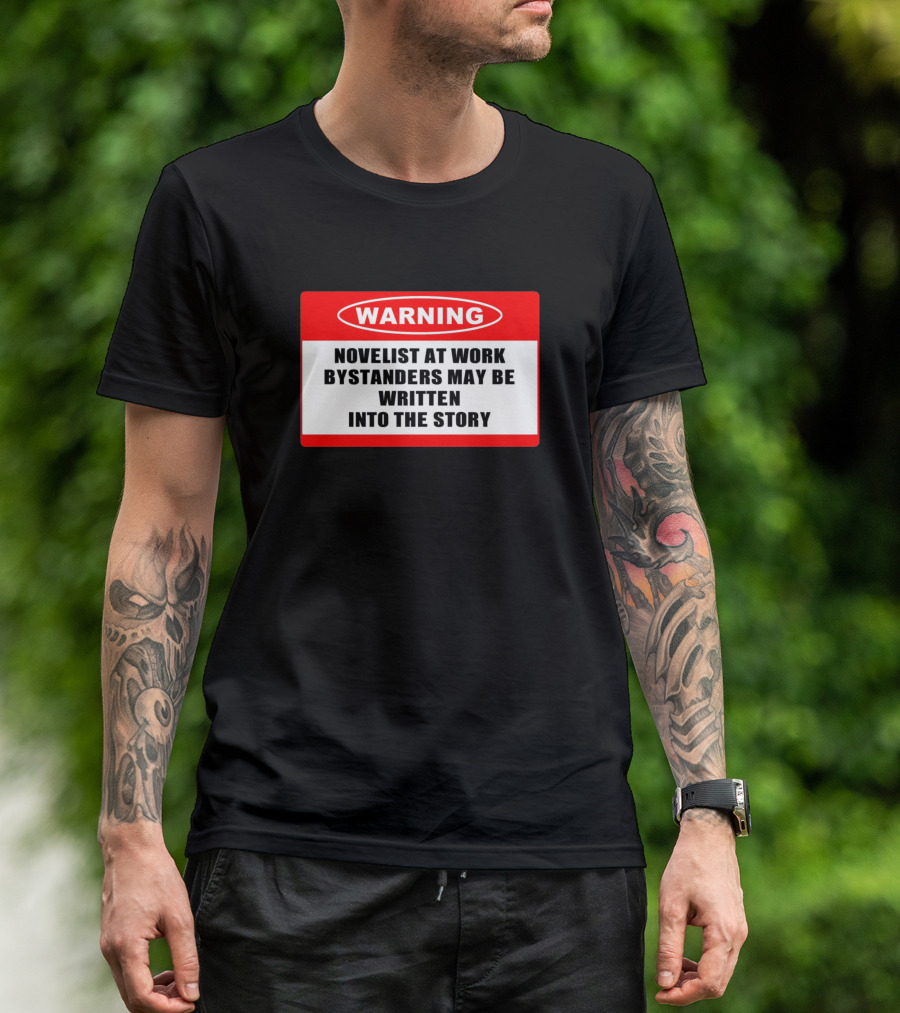 Warning Novelist At Work Bystanders May Be Written Into The Story T-Shirt