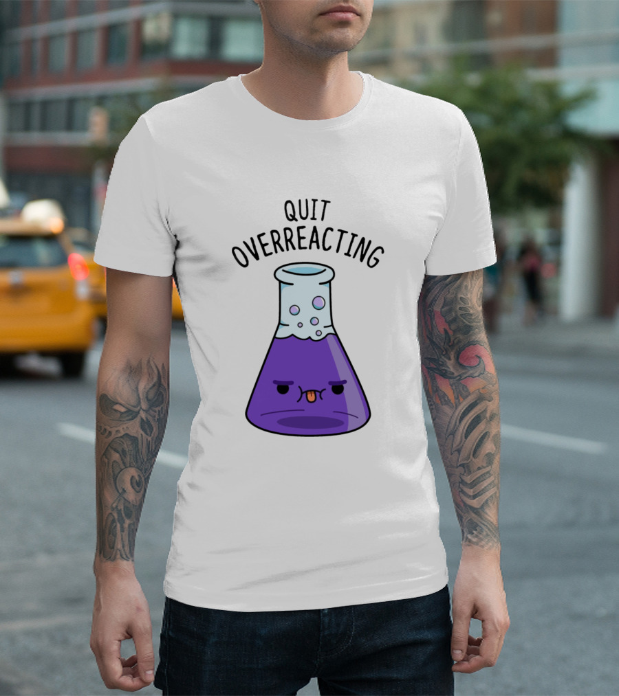 Quit Overreacting Funny Nerd Science Chem Flask T-Shirt