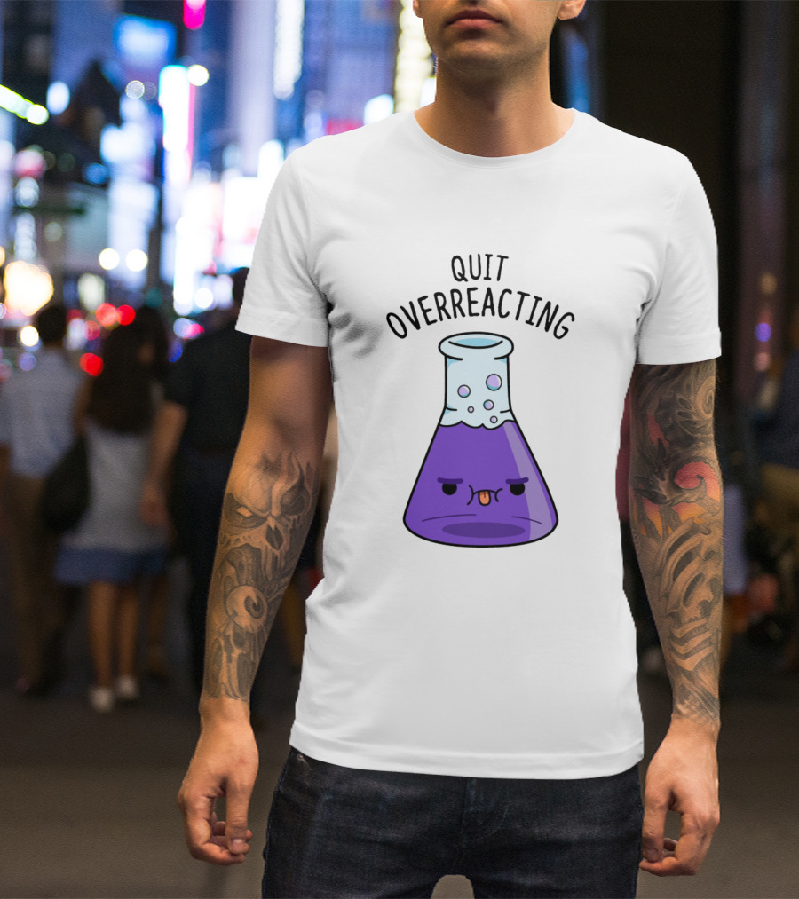 Quit Overreacting Funny Nerd Science Chem Flask T-Shirt