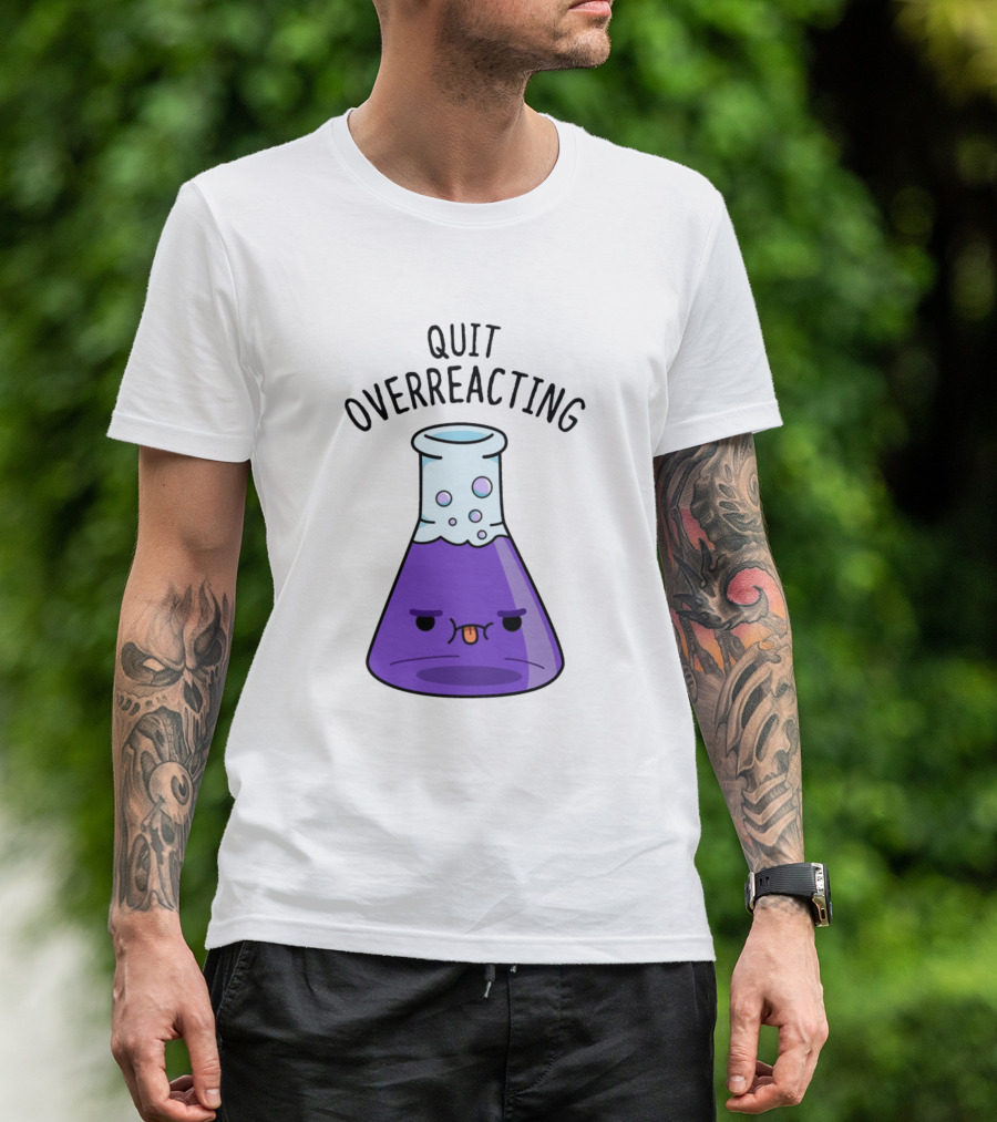 Quit Overreacting Funny Nerd Science Chem Flask T-Shirt