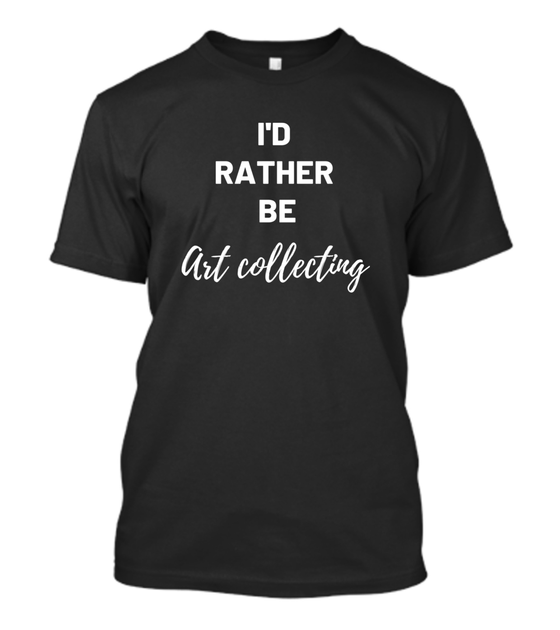 I'D RATHER BE ART COLLECTING T-Shirt