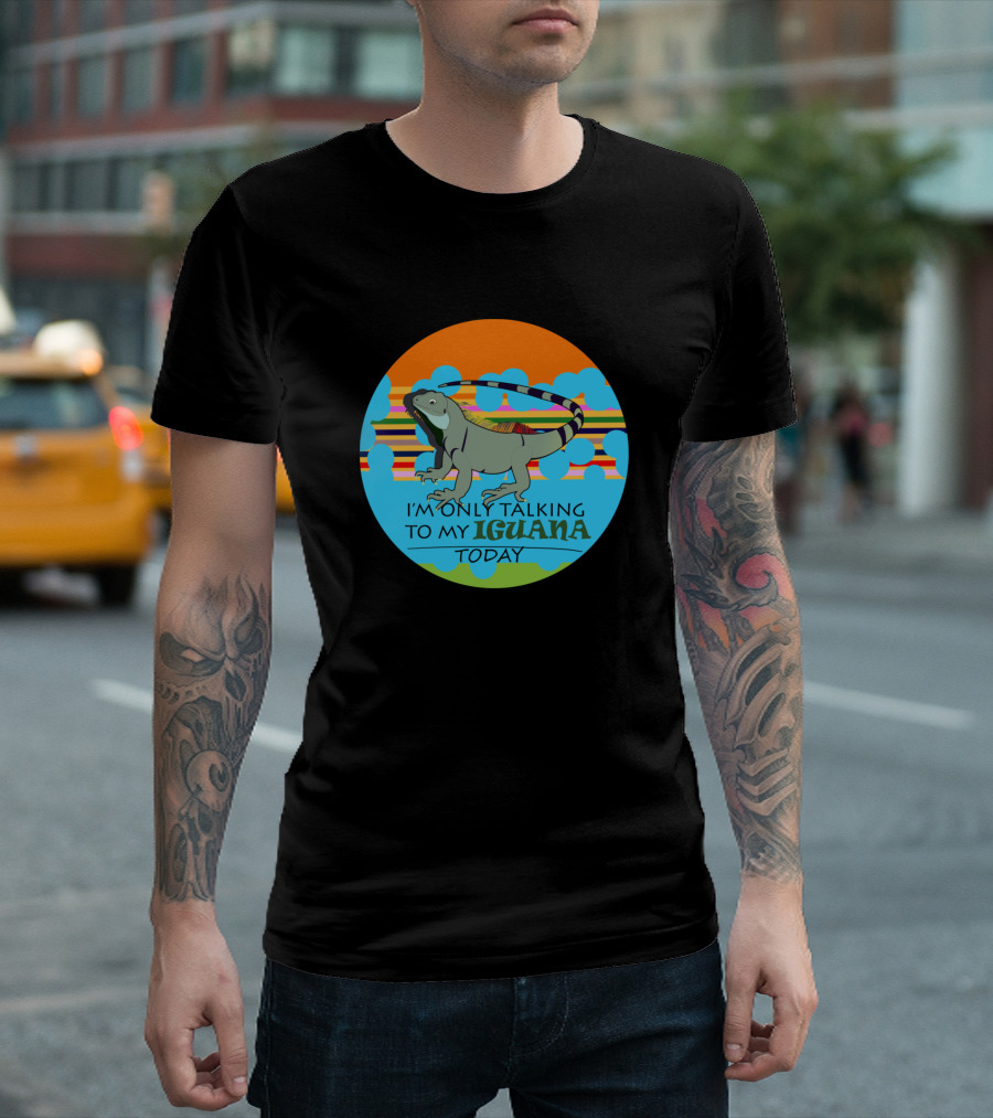 I'm Only Talking to My Iguana Today T-Shirt