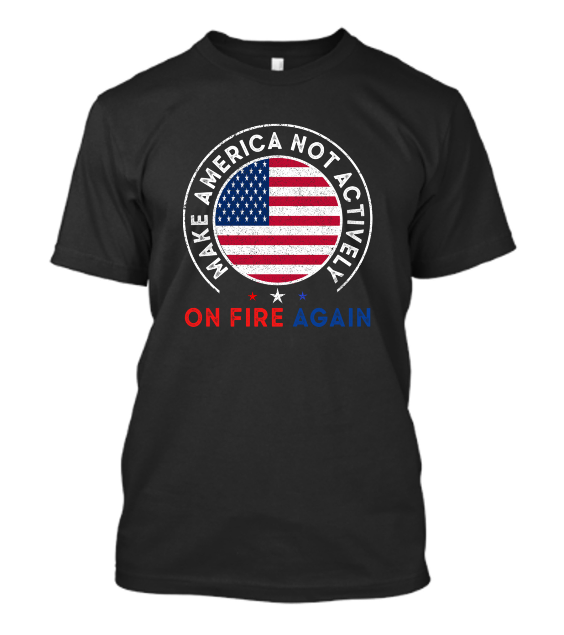 Make America Not Actively On Fire Again United States Flag Circle Emblem T-Shirt