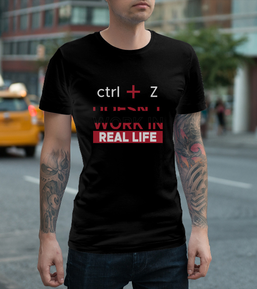 Ctrl + Z Doesn't Work In Real Life Motivational Message T-Shirt