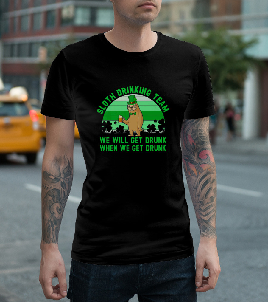 Sloth Drinking Team We Will Get Drunk When We Get Drunk St. Patrick's Day Shamrocks T-Shirt