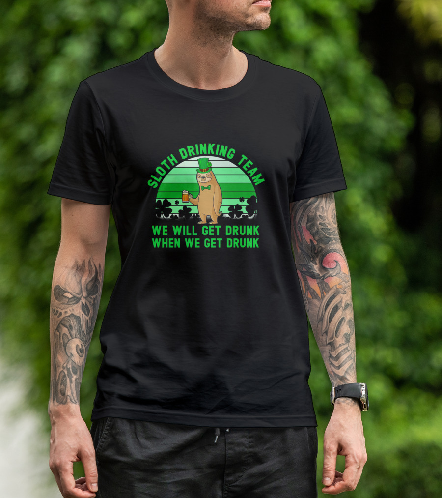 Sloth Drinking Team We Will Get Drunk When We Get Drunk St. Patrick's Day Shamrocks T-Shirt