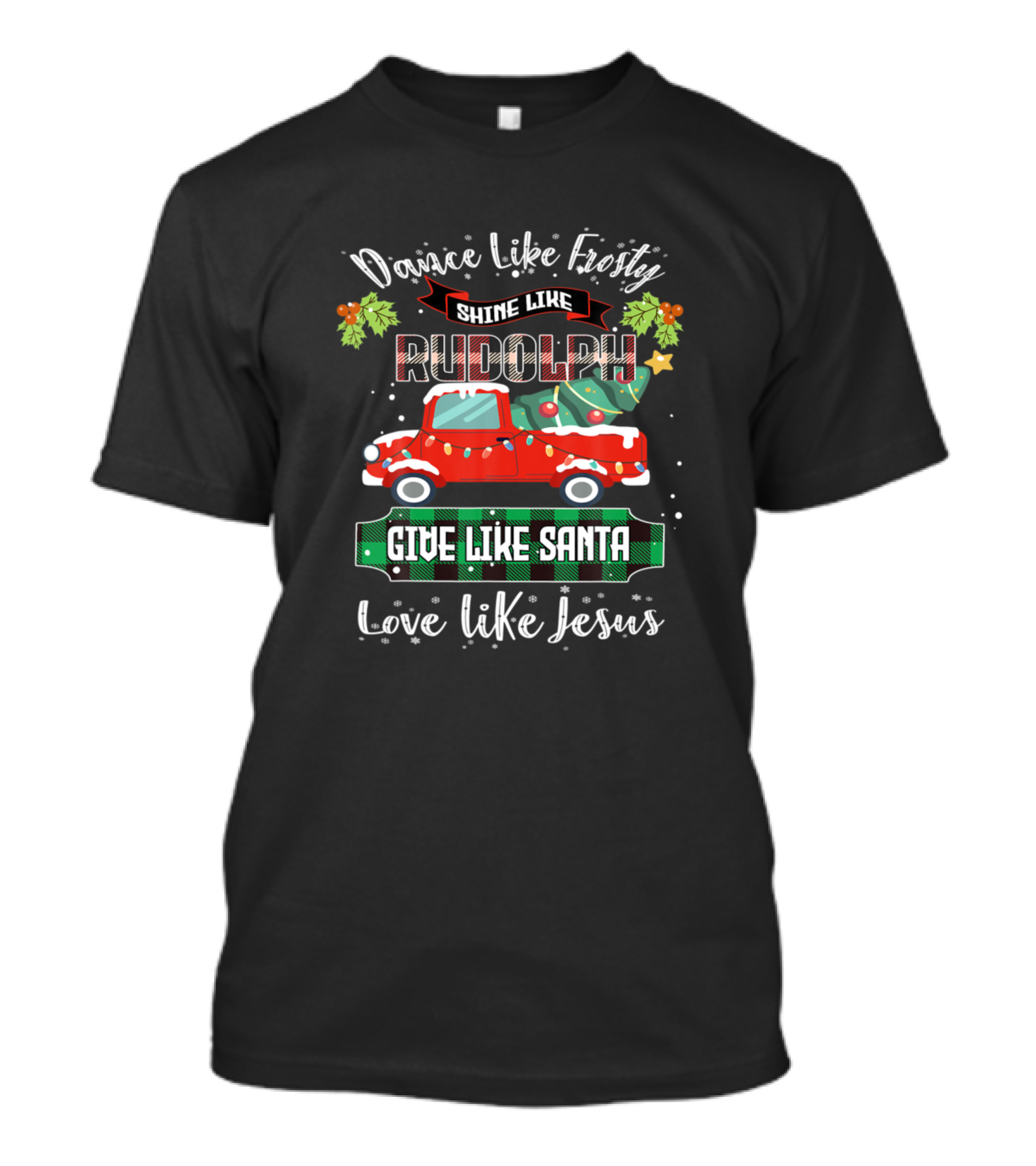 Dance Like Frosty Shine Like Rudolph Give Like Santa Love Like Jesus T-Shirt