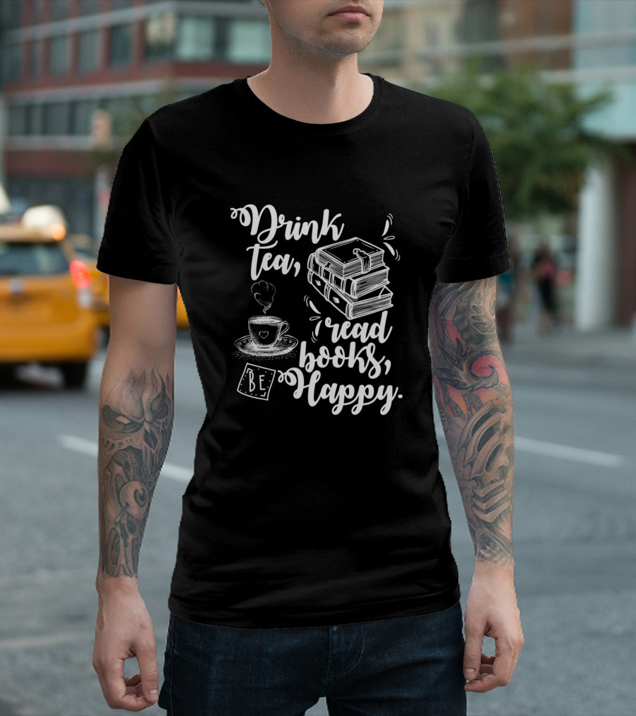 Drink Tea Read Books Be Happy Book Lover Geeky T-Shirt