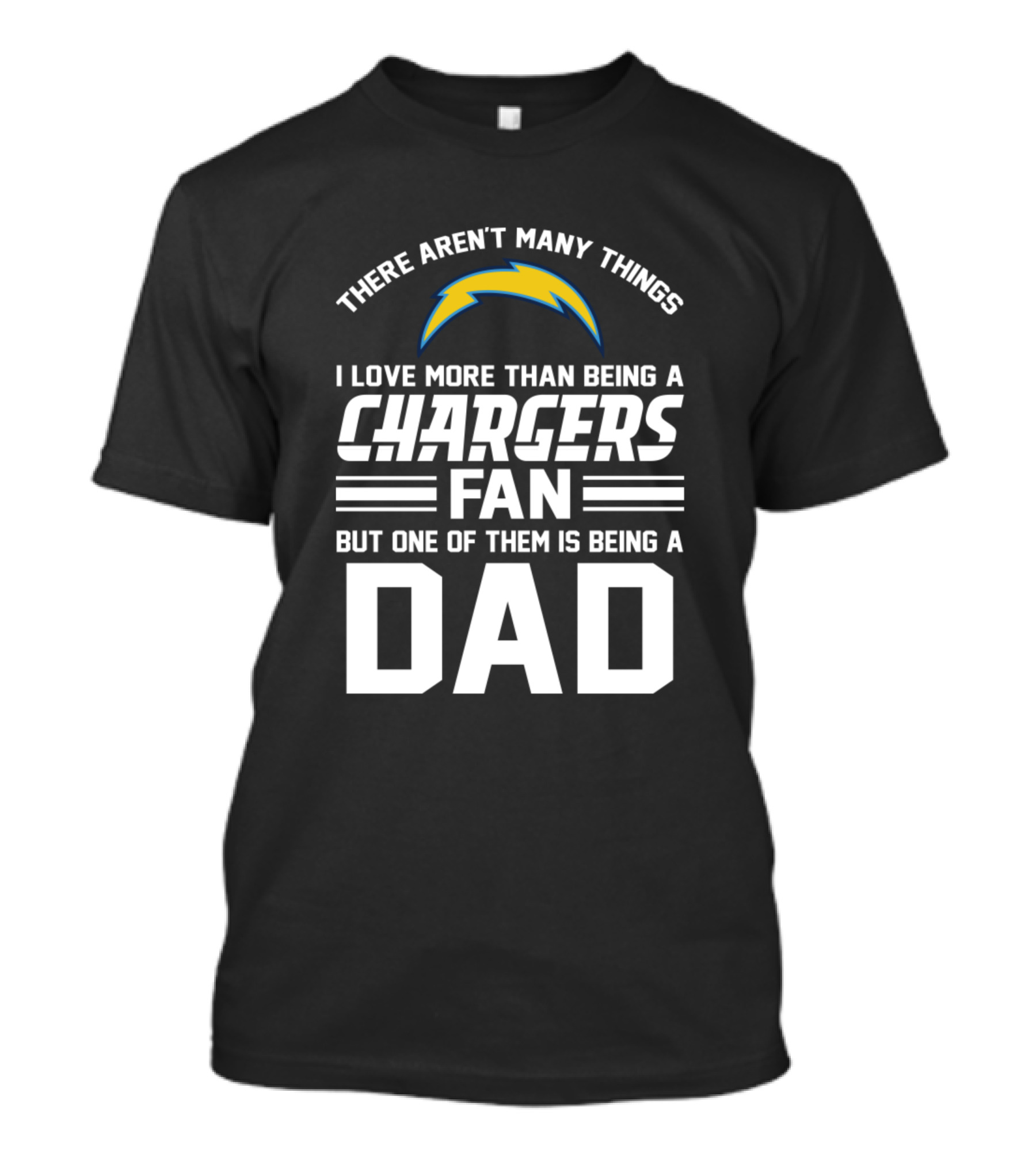 There Aren’t Many Things I Love More Than Being A Chargers Fan But One Of Them Is Being A Dad T-Shirt