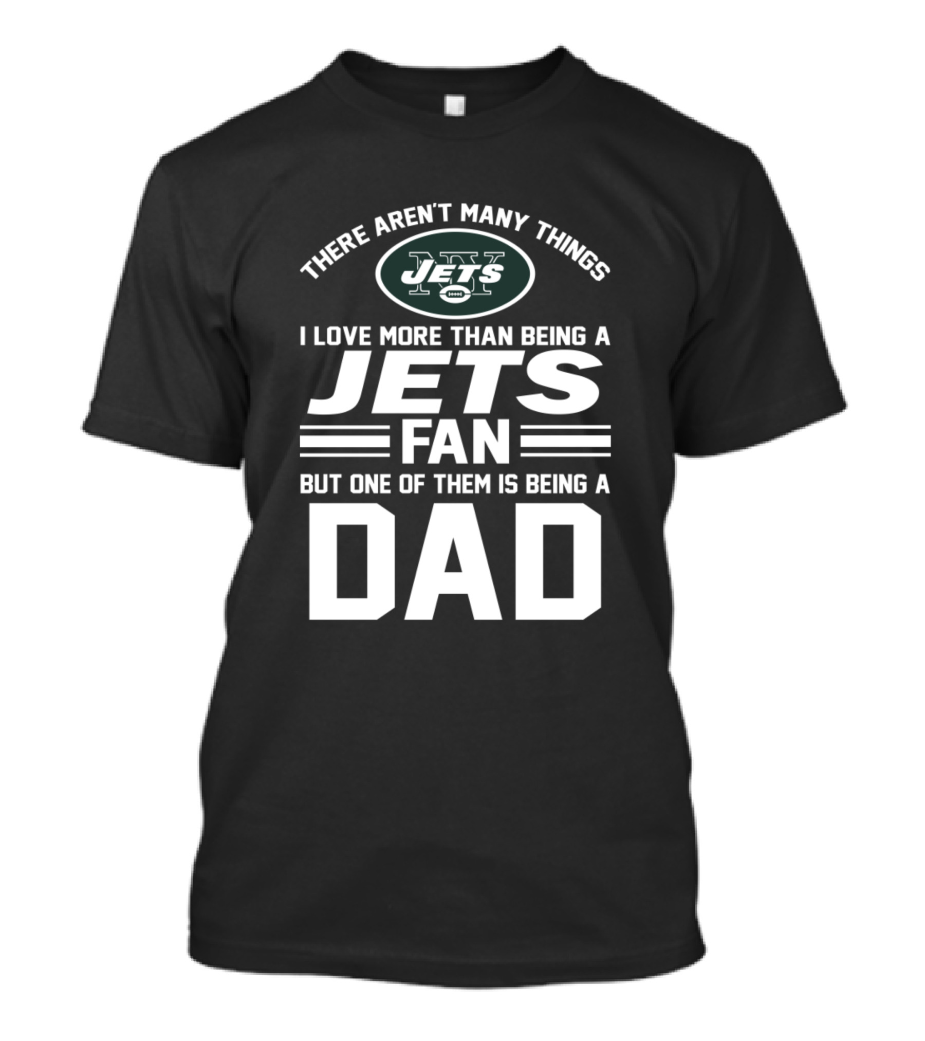 New York Jets Fan Dad Fathers Day I Love More Than Being A Jets Fan But One Of Them Is Being A Dad T-Shirt