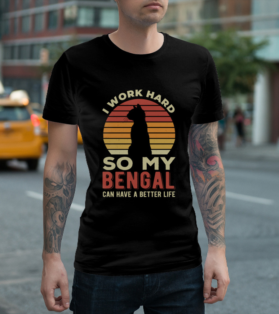 I Work Hard So My Bengal Can Have a Better Life T-Shirt