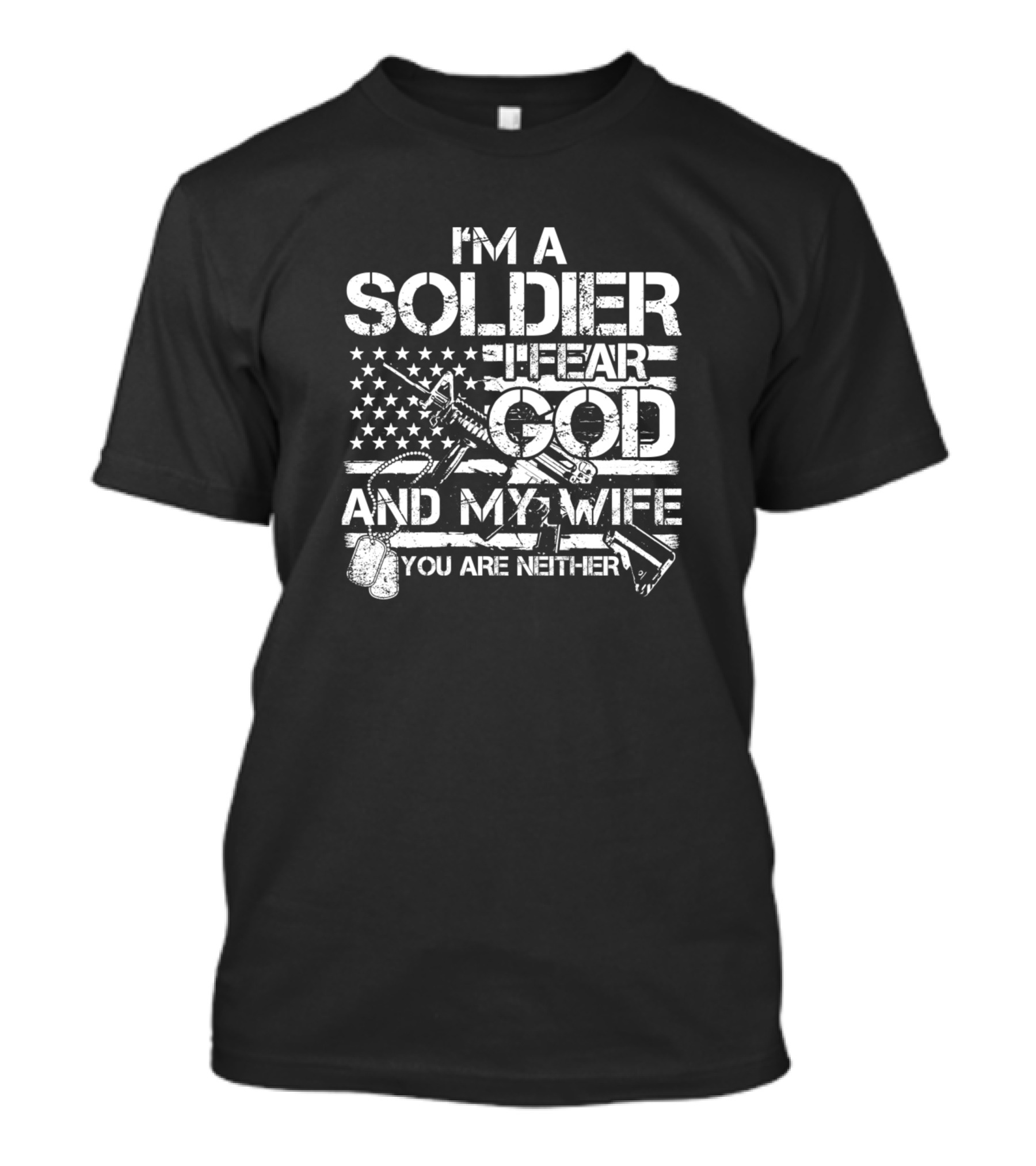 I'm A Soldier I Fear God And My Wife You Are Neither Stars And Rifle T-Shirt
