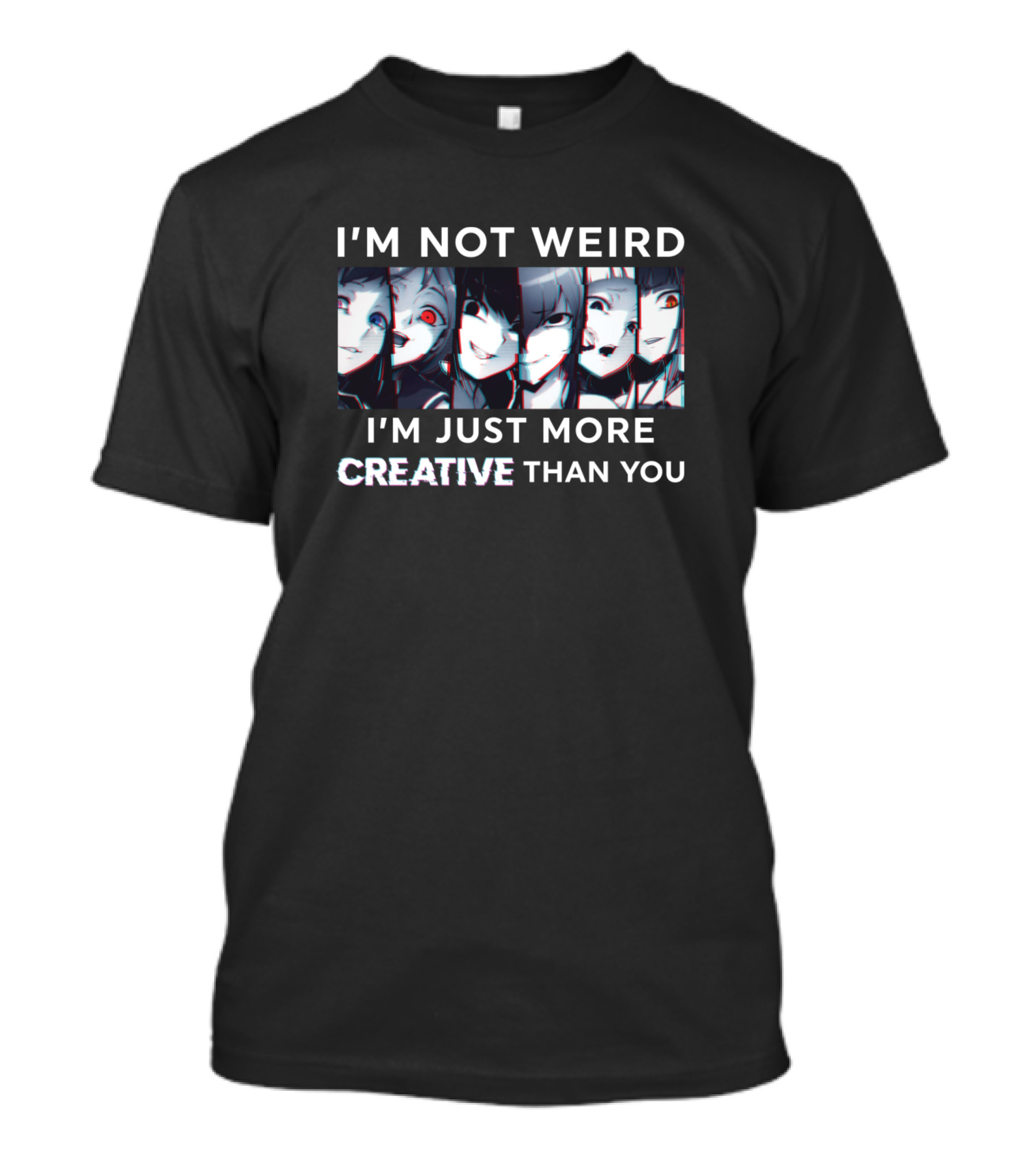 I'm Not Weird I'm Just More Creative Than You Anime Faces T-Shirt