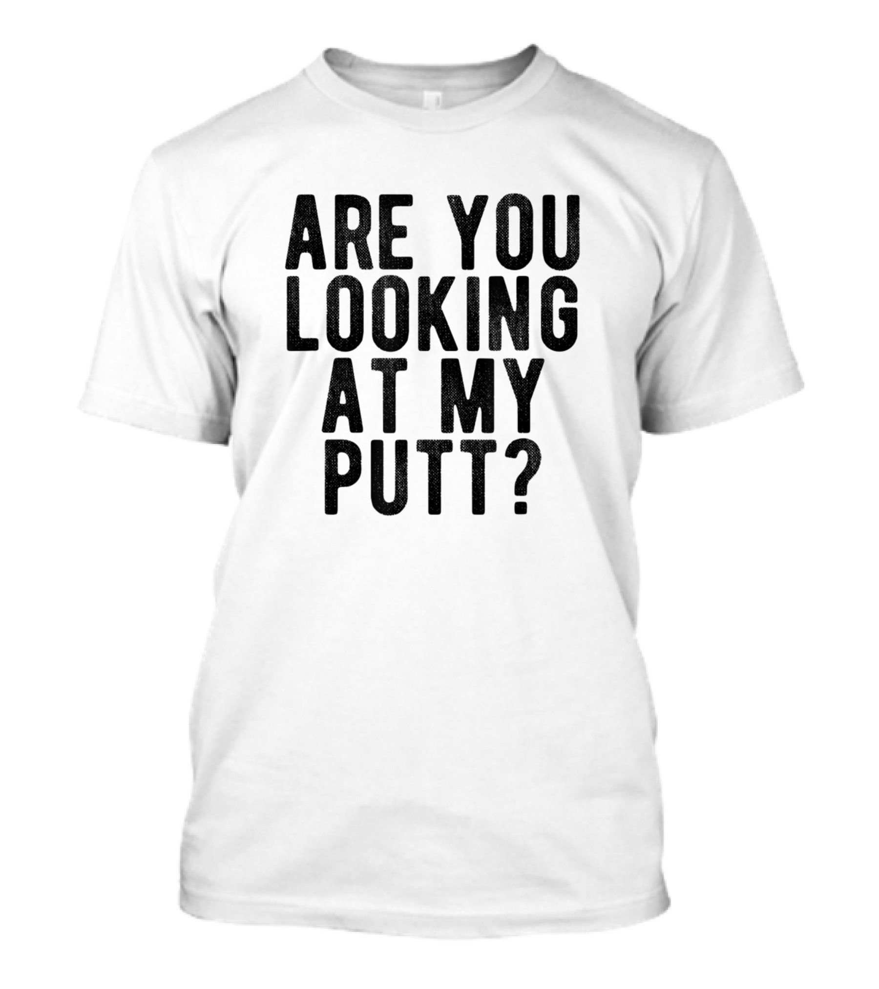 Are You Looking At My Putt Funny Golf Humor T-Shirt